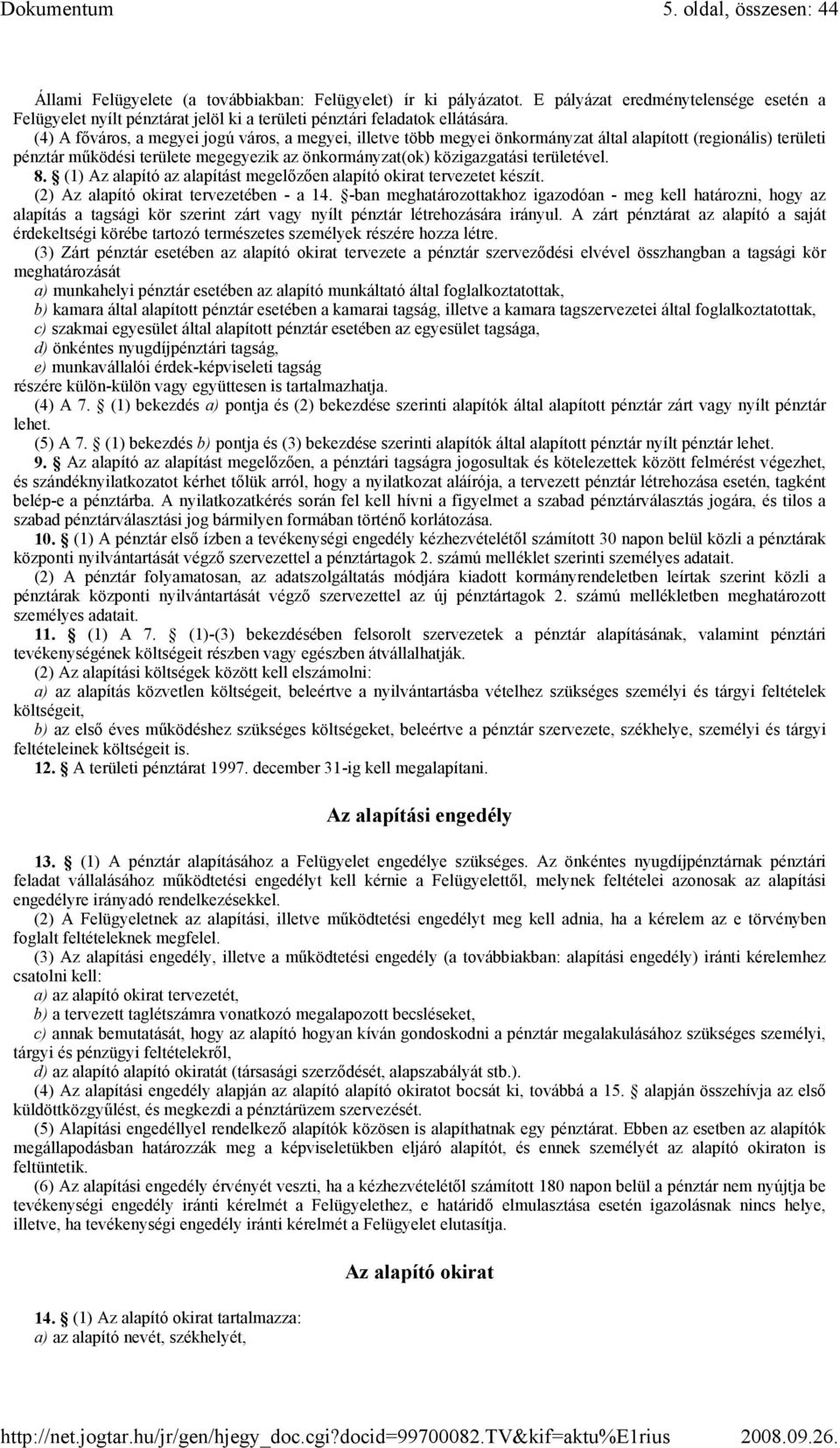 (4) A fıváros, a megyei jogú város, a megyei, illetve több megyei önkormányzat által alapított (regionális) területi pénztár mőködési területe megegyezik az önkormányzat(ok) közigazgatási területével.