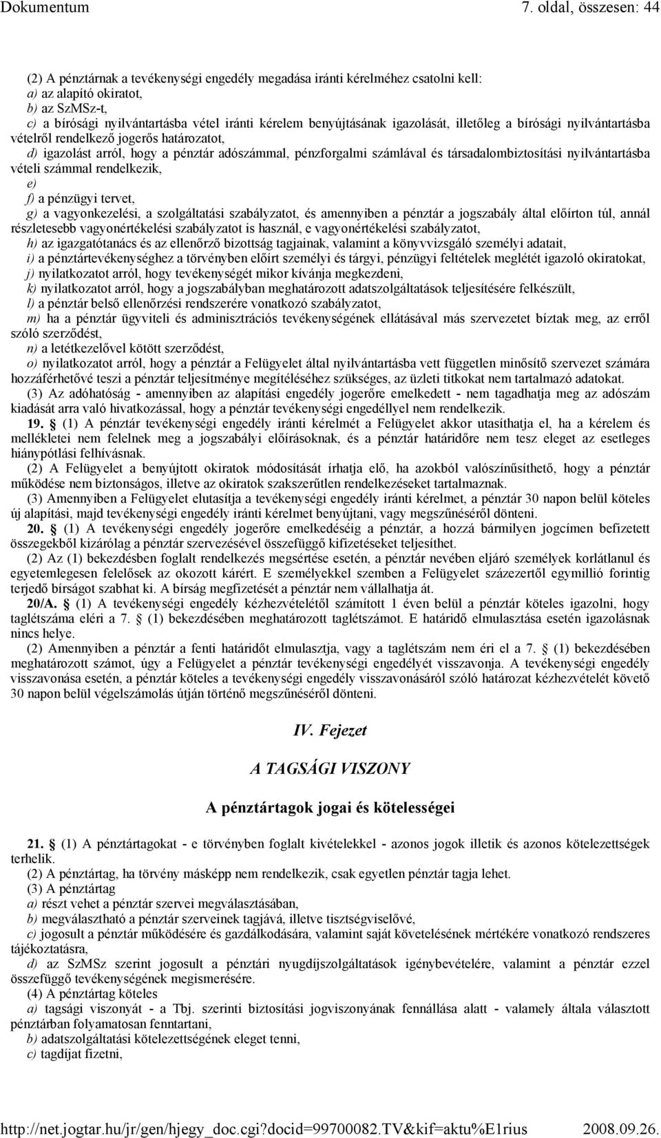 nyilvántartásba vételi számmal rendelkezik, e) f) a pénzügyi tervet, g) a vagyonkezelési, a szolgáltatási szabályzatot, és amennyiben a pénztár a jogszabály által elıírton túl, annál részletesebb