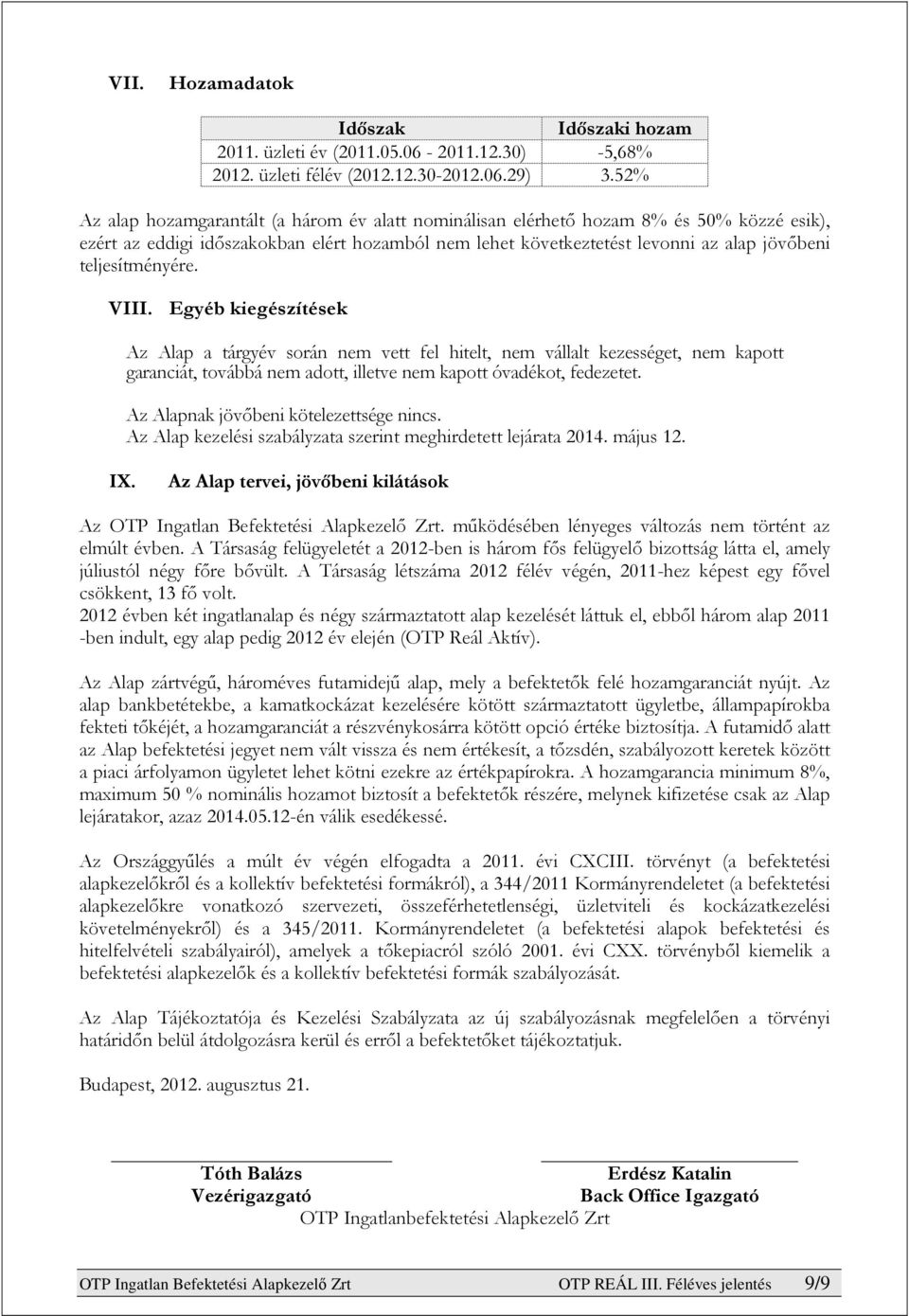 teljesítményére. VIII. Egyéb kiegészítések Az Alap a tárgyév során nem vett fel hitelt, nem vállalt kezességet, nem kapott garanciát, továbbá nem adott, illetve nem kapott óvadékot, fedezetet.