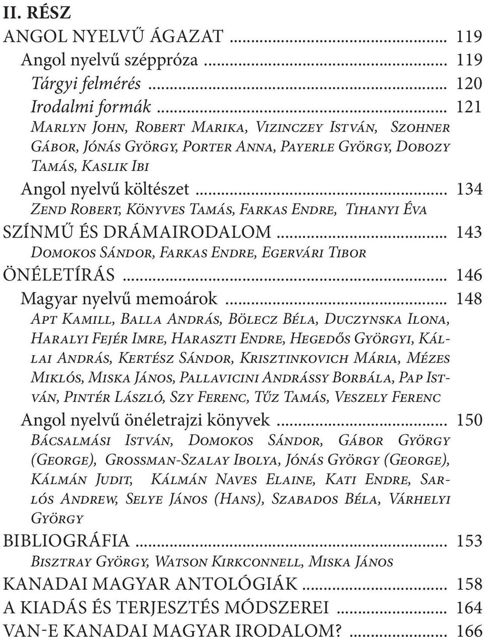 .. 134 Zend Robert, Könyves Tamás, Farkas Endre, Tihanyi Éva SZÍNMŰ ÉS DRÁMAIRODALOM... 143 Domokos Sándor, Farkas Endre, Egervári Tibor ÖNÉLETÍRÁS... 146 Magyar nyelvű memoárok.