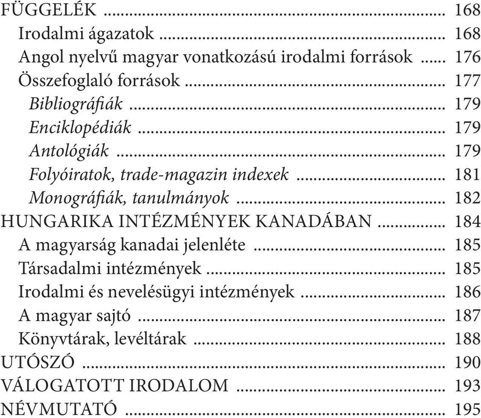 .. 181 Monográfiák, tanulmányok... 182 HUNGARIKA INTÉZMÉNYEK KANADÁBAN... 184 A magyarság kanadai jelenléte.