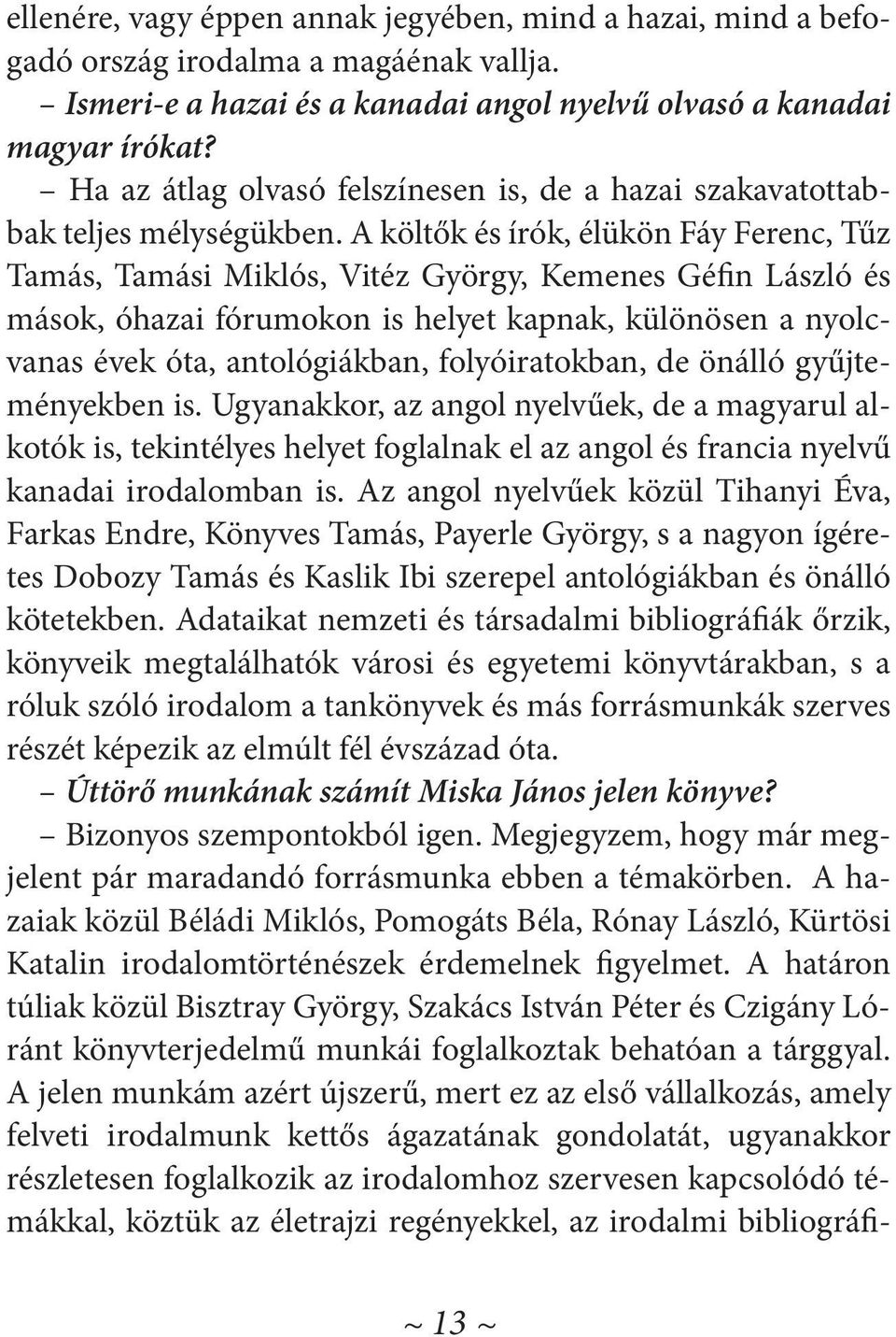 A költők és írók, élükön Fáy Ferenc, Tűz Tamás, Tamási Miklós, Vitéz György, Kemenes Géfin László és mások, óhazai fórumokon is helyet kapnak, különösen a nyolcvanas évek óta, antológiákban,