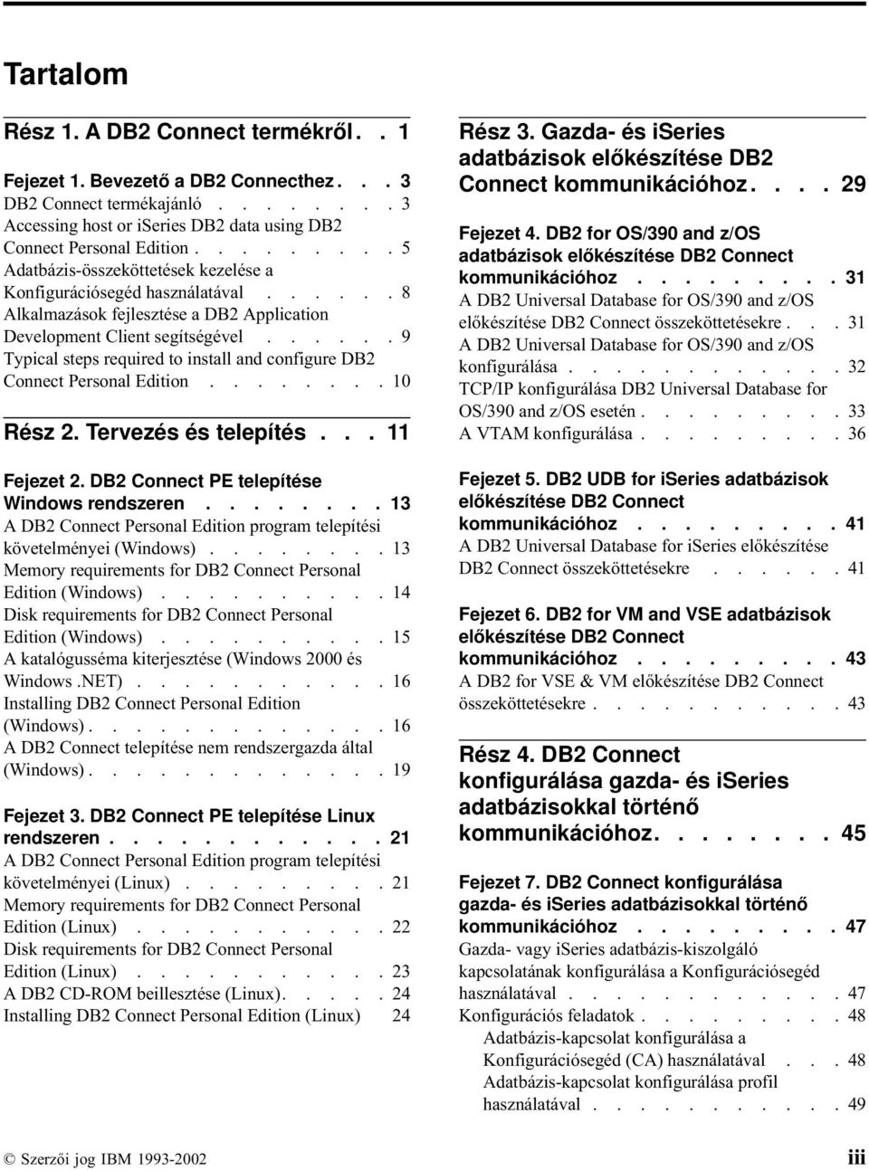 ..... 9 Typical steps required to install and configure DB2 Connect Personal Edition........ 10 Rész 2. Tervezés és telepítés... 11 Fejezet 2. DB2 Connect PEtelepítése Windows rendszeren.