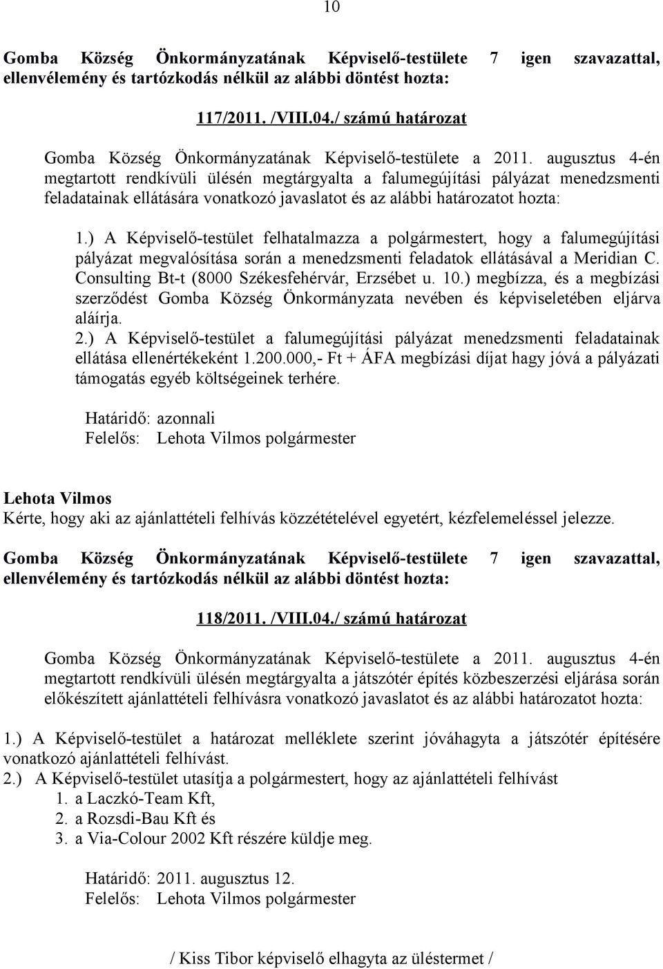 ) A Képviselő-testület felhatalmazza a polgármestert, hogy a falumegújítási pályázat megvalósítása során a menedzsmenti feladatok ellátásával a Meridian C.