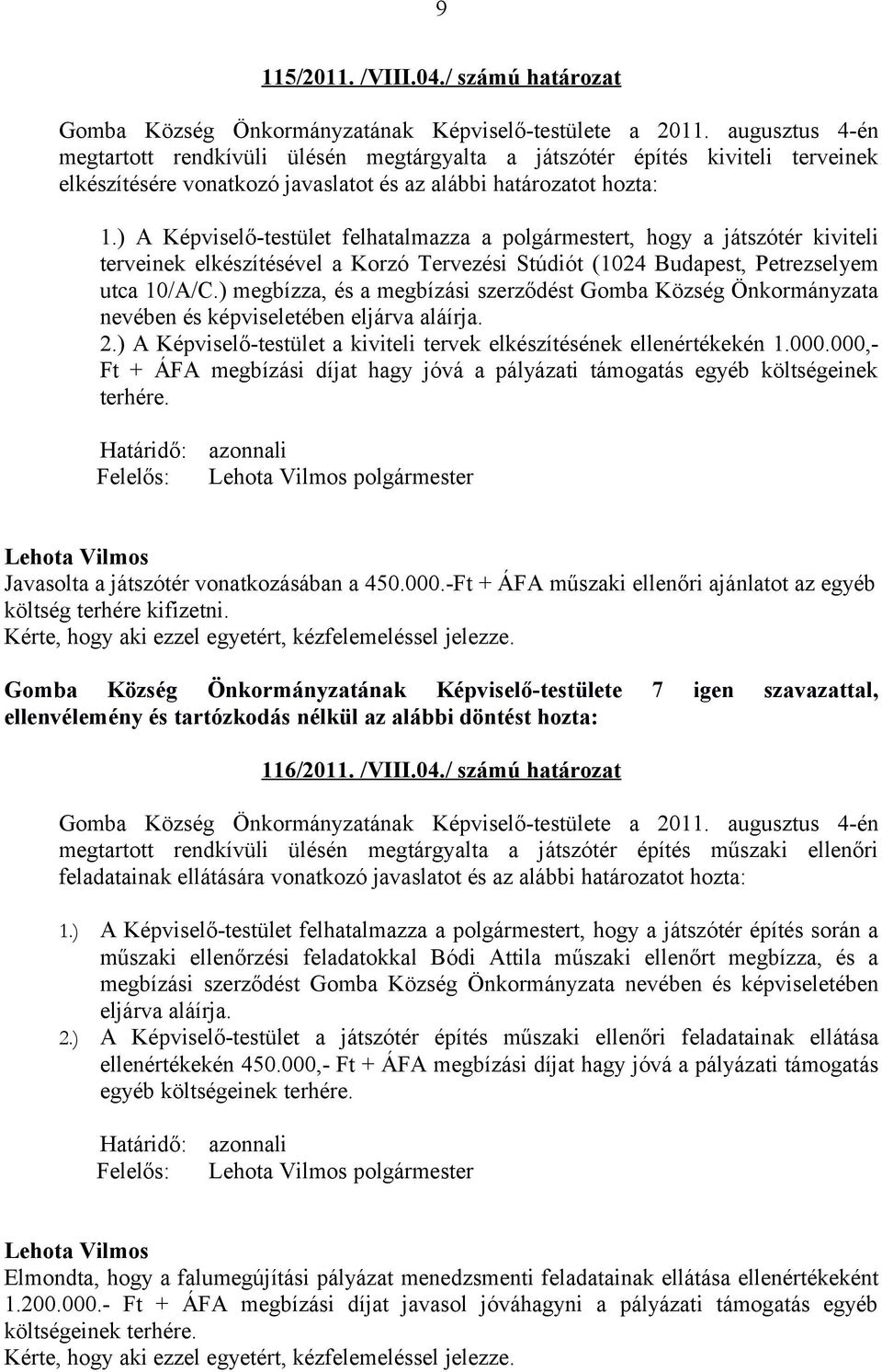 ) A Képviselő-testület felhatalmazza a polgármestert, hogy a játszótér kiviteli terveinek elkészítésével a Korzó Tervezési Stúdiót (1024 Budapest, Petrezselyem utca 10/A/C.