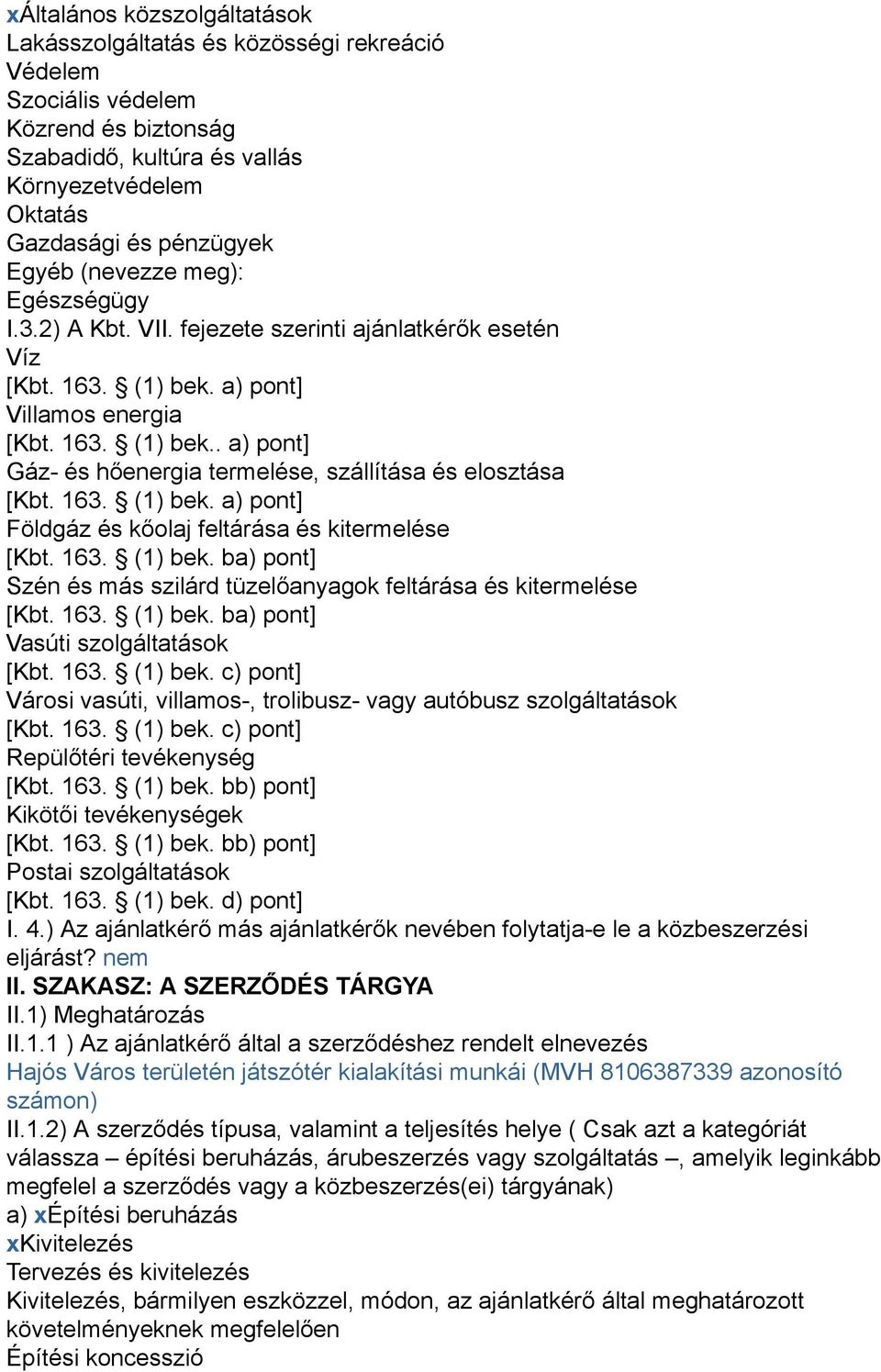 163. (1) bek. a) pont] Földgáz és kőolaj feltárása és kitermelése [Kbt. 163. (1) bek. ba) pont] Szén és más szilárd tüzelőanyagok feltárása és kitermelése [Kbt. 163. (1) bek. ba) pont] Vasúti szolgáltatások [Kbt.