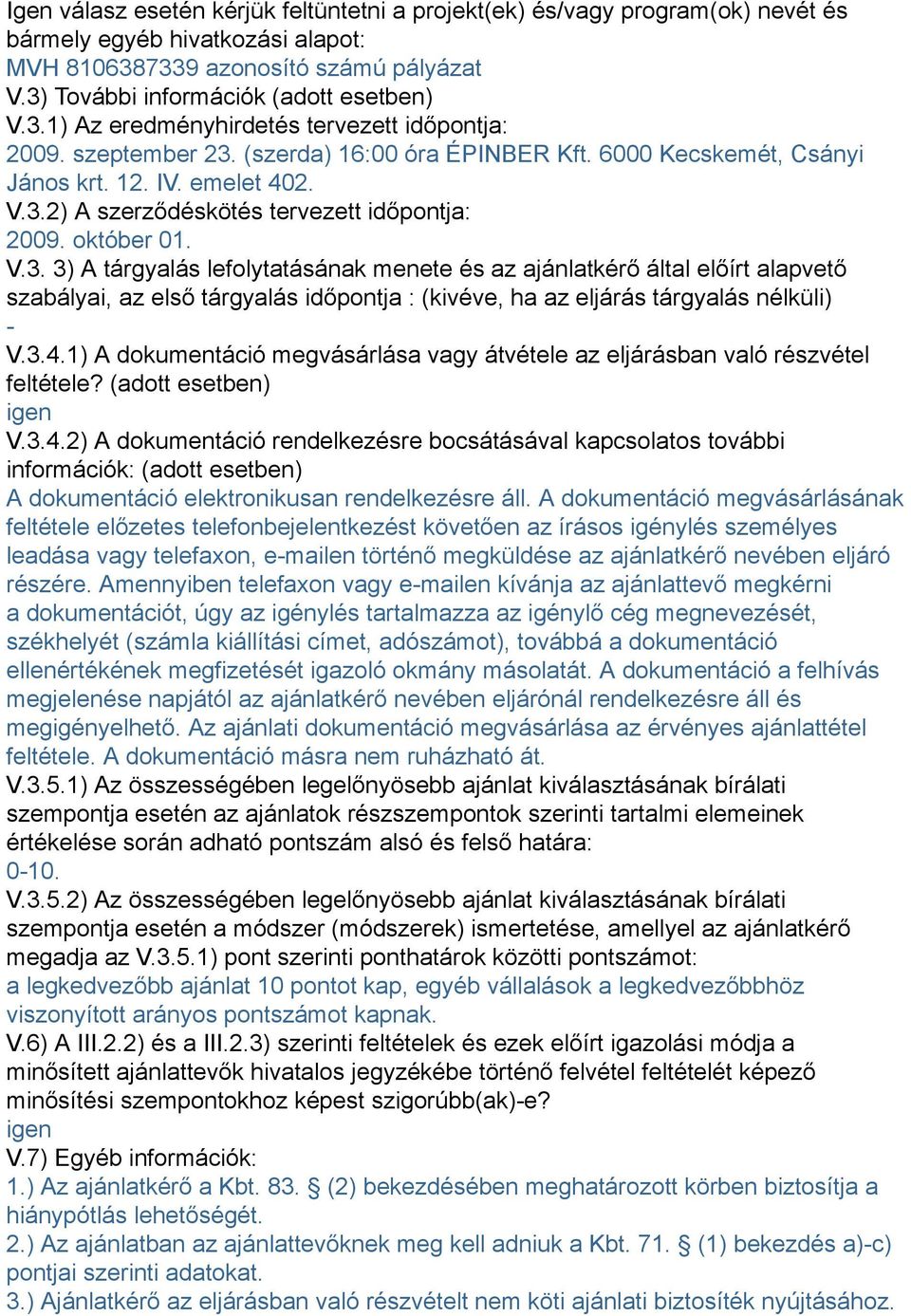 3.4.1) A dokumentáció megvásárlása vagy átvétele az eljárásban való részvétel feltétele? (adott esetben) igen V.3.4.2) A dokumentáció rendelkezésre bocsátásával kapcsolatos további információk: (adott esetben) A dokumentáció elektronikusan rendelkezésre áll.