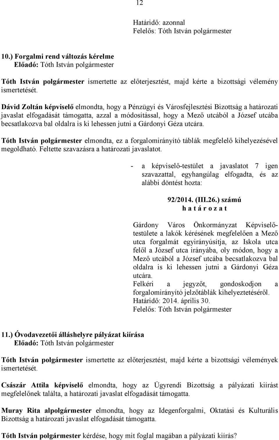 becsatlakozva bal oldalra is ki lehessen jutni a Gárdonyi Géza utcára. Tóth István elmondta, ez a forgalomirányító táblák megfelelı kihelyezésével megoldható.