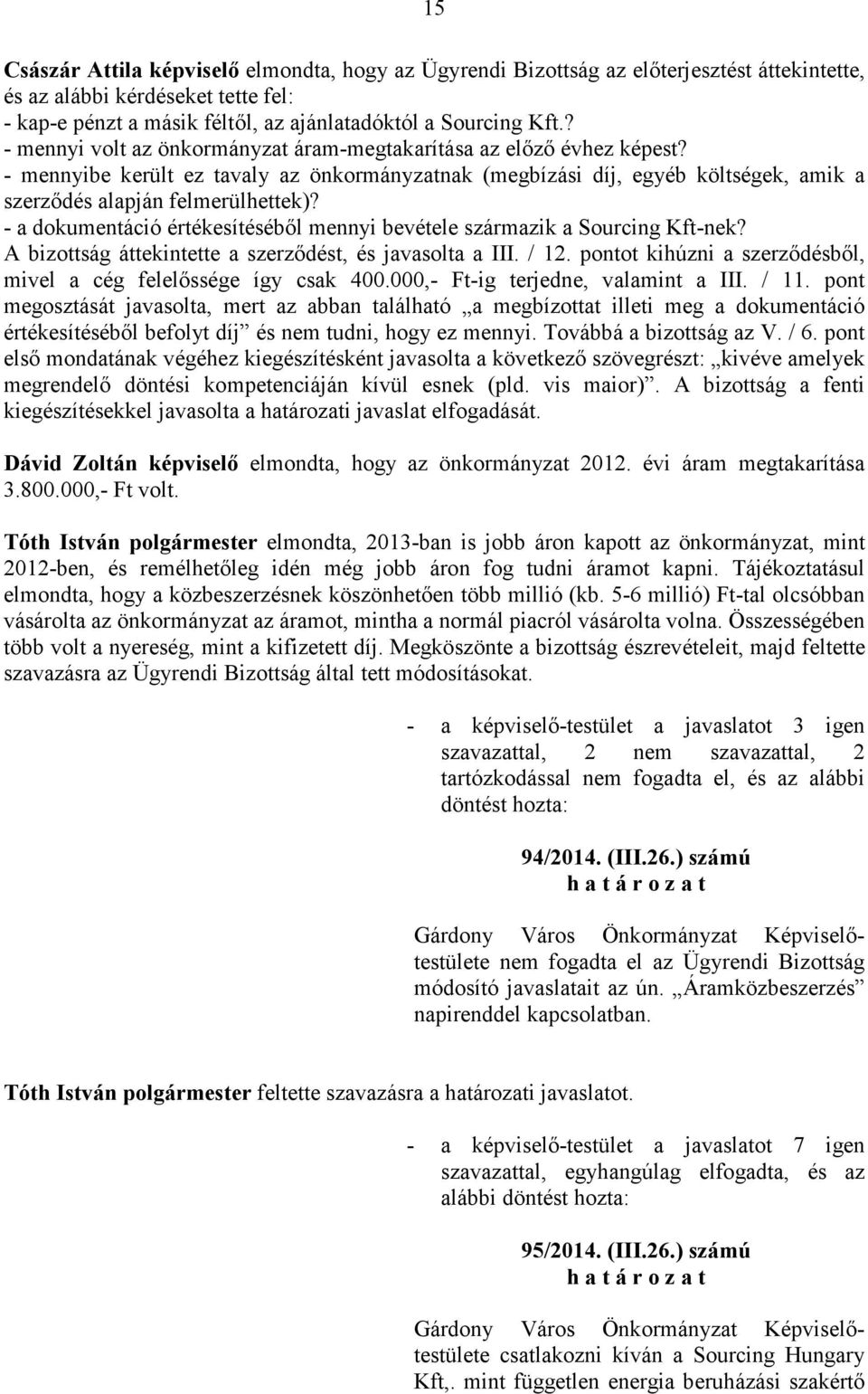 - a dokumentáció értékesítésébıl mennyi bevétele származik a Sourcing Kft-nek? A bizottság áttekintette a szerzıdést, és javasolta a III. / 12.