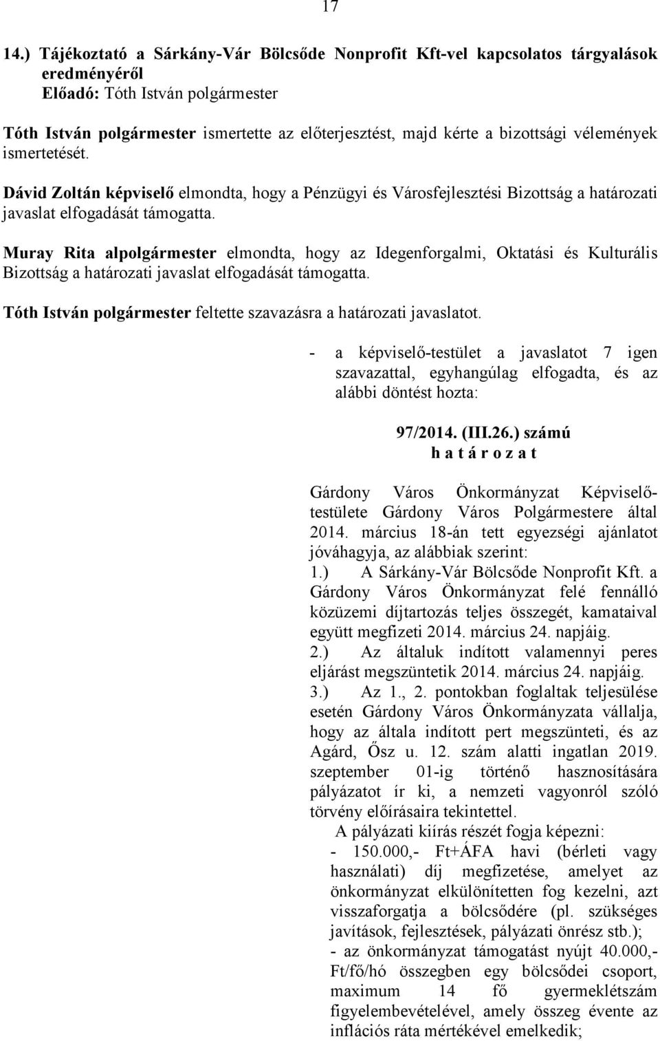 Muray Rita al elmondta, hogy az Idegenforgalmi, Oktatási és Kulturális Bizottság a határozati javaslat elfogadását támogatta. Tóth István feltette szavazásra a határozati javaslatot. 97/2014. (III.26.