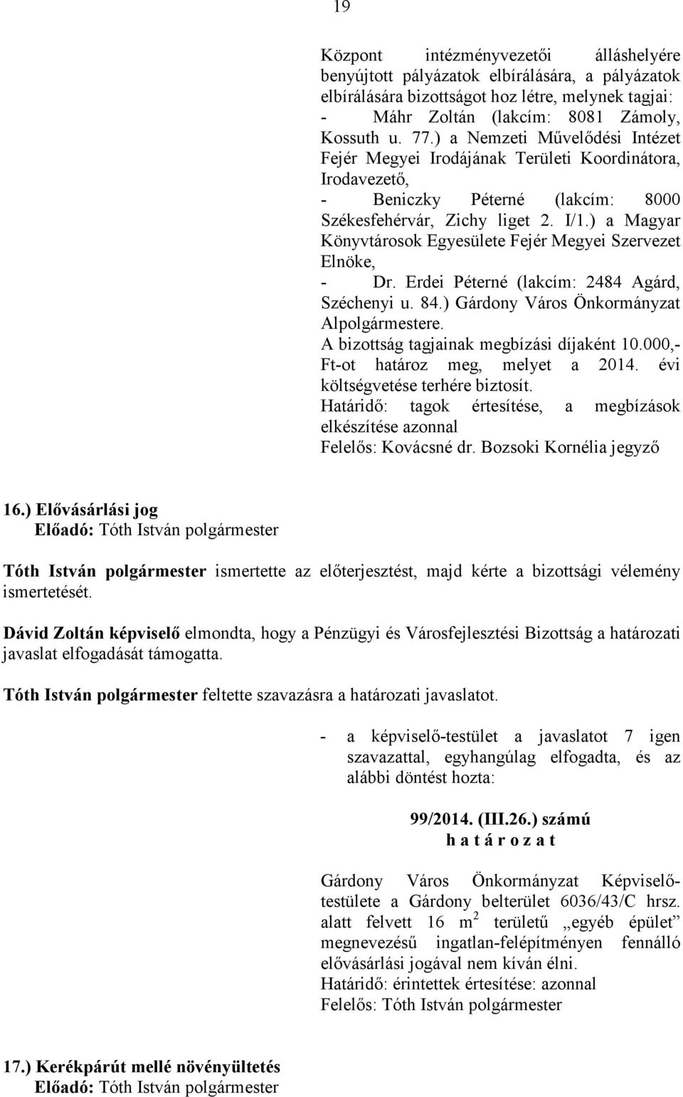 ) a Magyar Könyvtárosok Egyesülete Fejér Megyei Szervezet Elnöke, - Dr. Erdei Péterné (lakcím: 2484 Agárd, Széchenyi u. 84.) Gárdony Város Önkormányzat Ale.