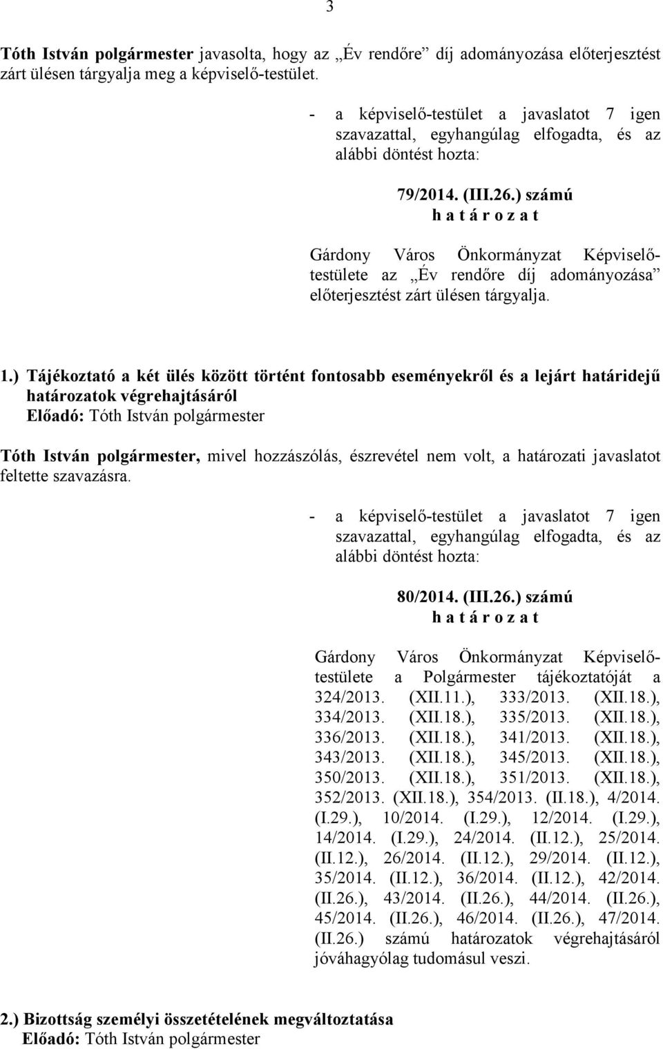 ) Tájékoztató a két ülés között történt fontosabb eseményekrıl és a lejárt határidejő határozatok végrehajtásáról Tóth István, mivel hozzászólás, észrevétel nem volt, a határozati javaslatot feltette