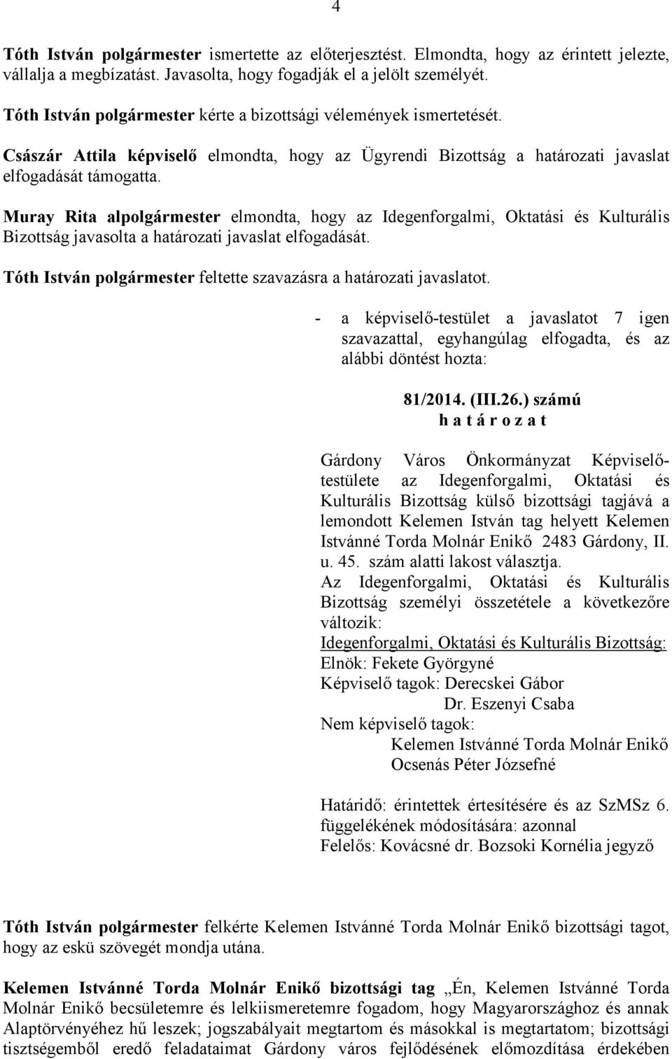 Muray Rita al elmondta, hogy az Idegenforgalmi, Oktatási és Kulturális Bizottság javasolta a határozati javaslat elfogadását. Tóth István feltette szavazásra a határozati javaslatot. 81/2014. (III.26.