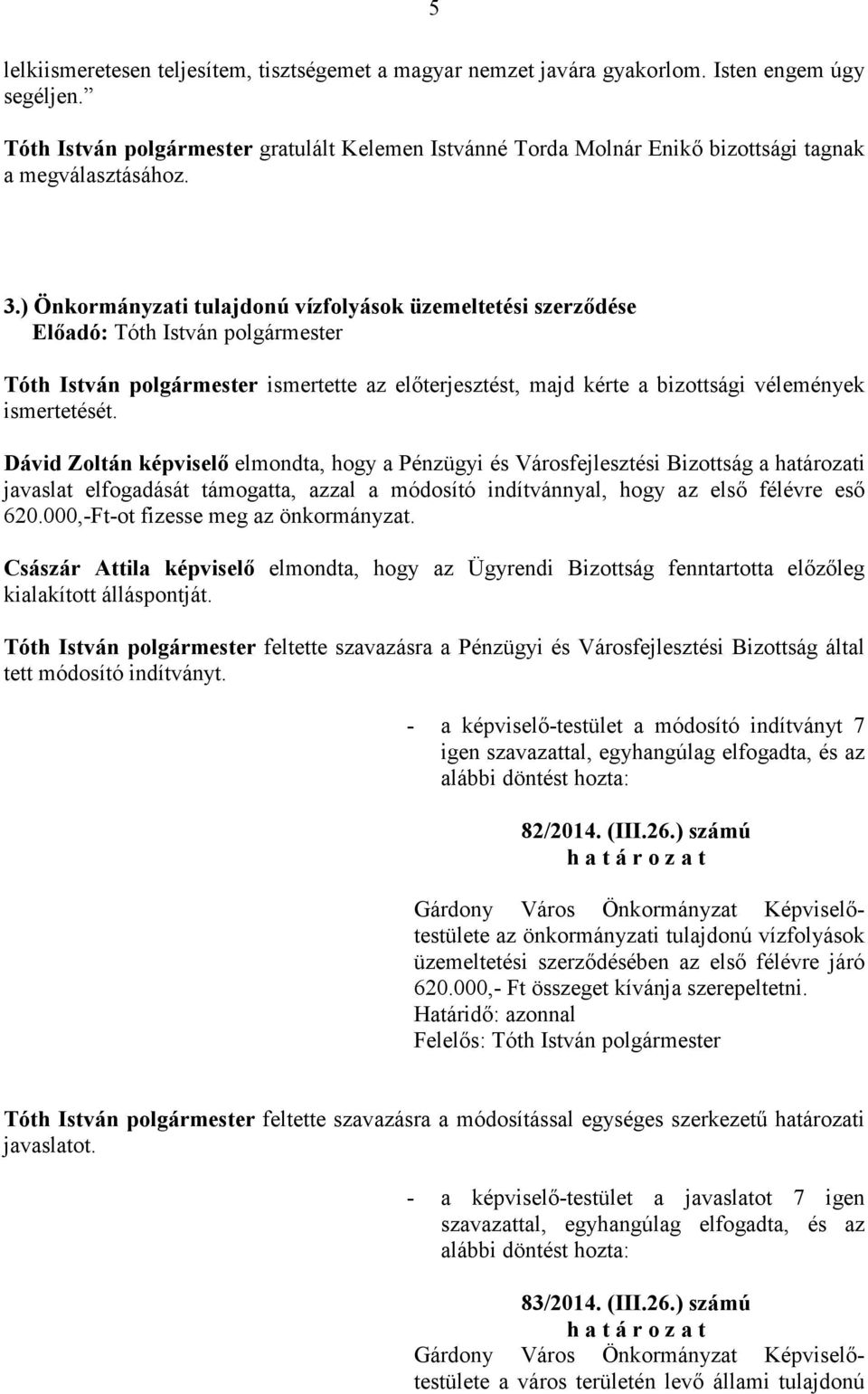 indítvánnyal, hogy az elsı félévre esı 620.000,-Ft-ot fizesse meg az önkormányzat. Császár Attila képviselı elmondta, hogy az Ügyrendi Bizottság fenntartotta elızıleg kialakított álláspontját.