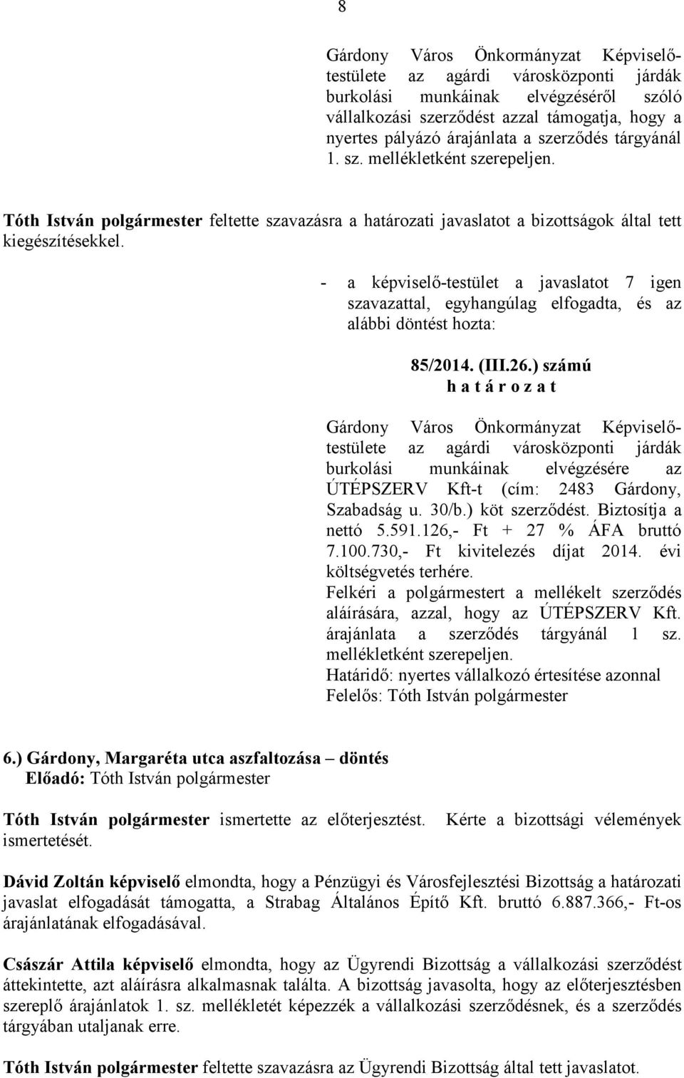 ) számú az agárdi városközponti járdák burkolási munkáinak elvégzésére az ÚTÉPSZERV Kft-t (cím: 2483 Gárdony, Szabadság u. 30/b.) köt szerzıdést. Biztosítja a nettó 5.591.126,- Ft + 27 % ÁFA bruttó 7.