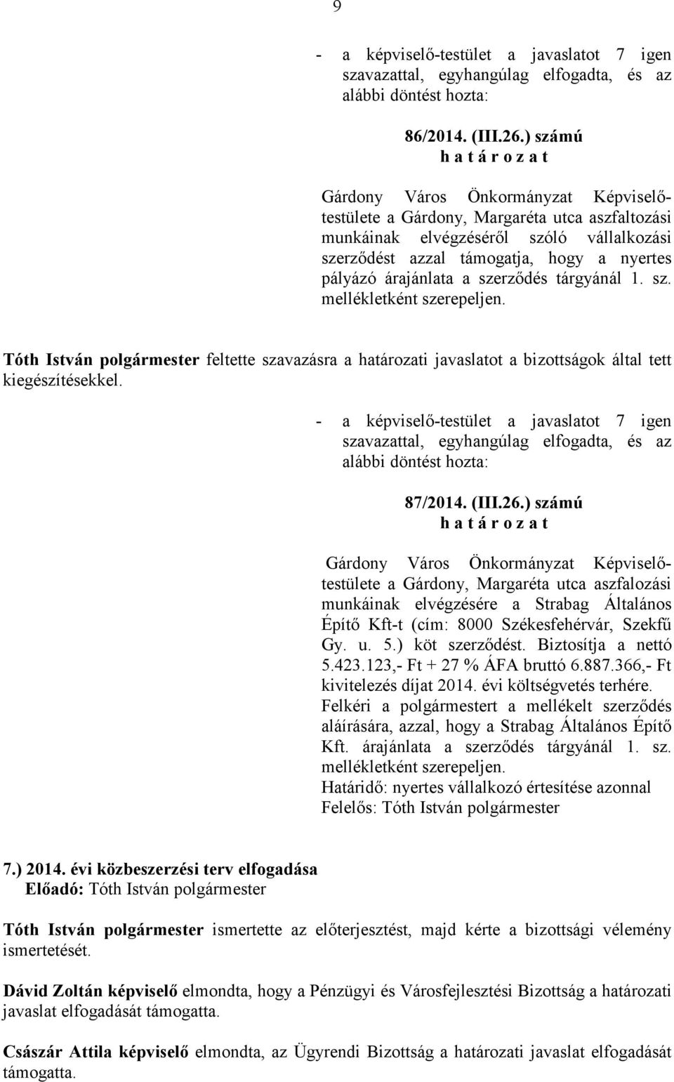 ) számú a Gárdony, Margaréta utca aszfalozási munkáinak elvégzésére a Strabag Általános Építı Kft-t (cím: 8000 Székesfehérvár, Szekfő Gy. u. 5.) köt szerzıdést. Biztosítja a nettó 5.423.