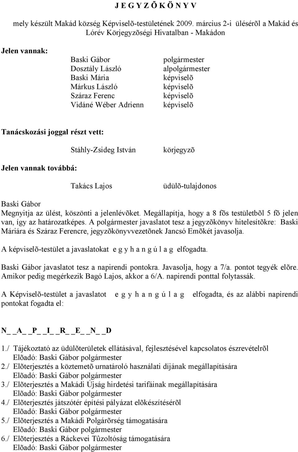 képviselõ képviselõ képviselõ képviselõ Tanácskozási joggal részt vett: Stáhly-Zsideg István körjegyzõ Jelen vannak továbbá: Takács Lajos üdülõ-tulajdonos Megnyitja az ülést, köszönti a jelenlévõket.