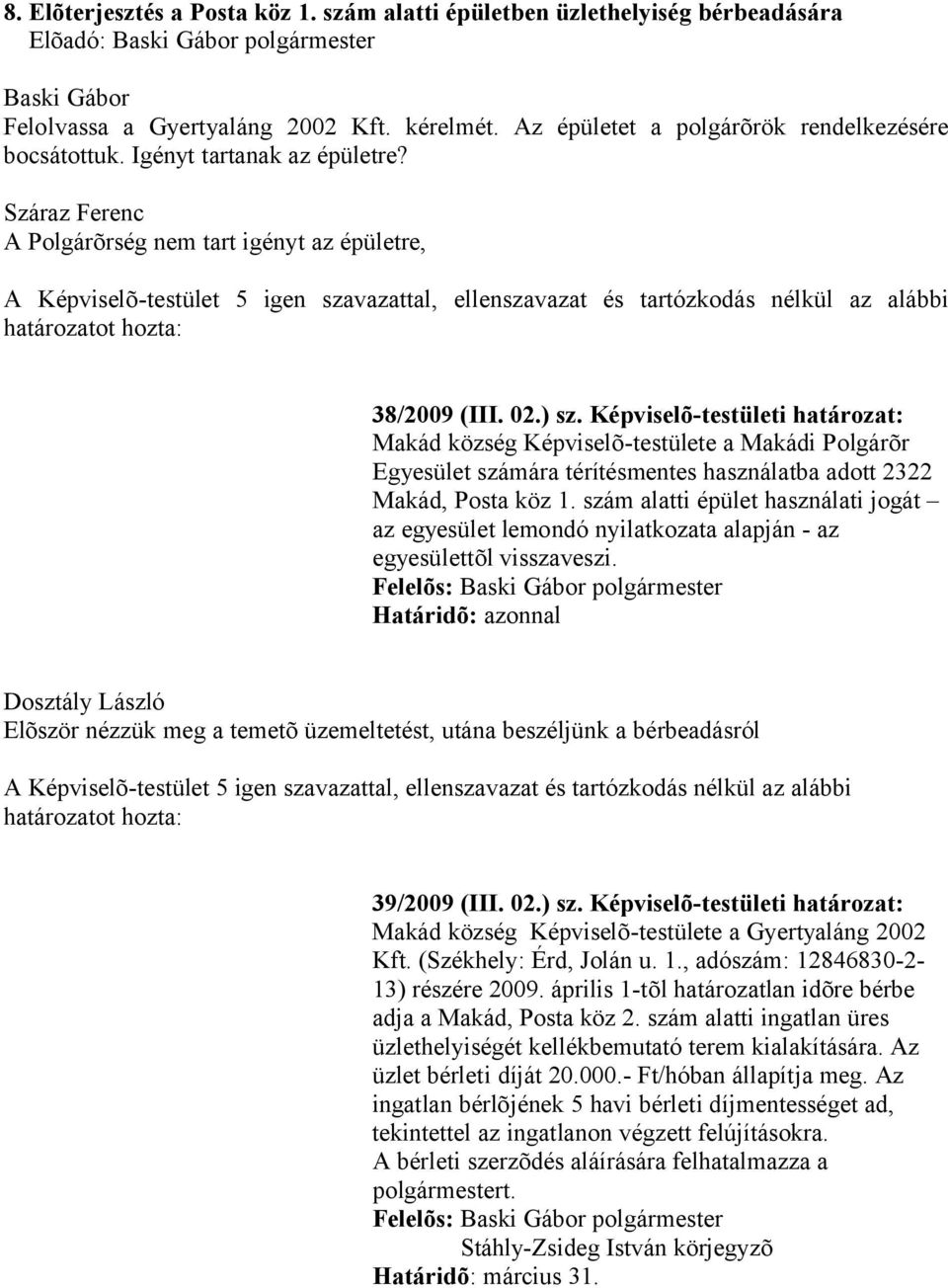 Képviselõ-testületi határozat: Makád község Képviselõ-testülete a Makádi Polgárõr Egyesület számára térítésmentes használatba adott 2322 Makád, Posta köz 1.