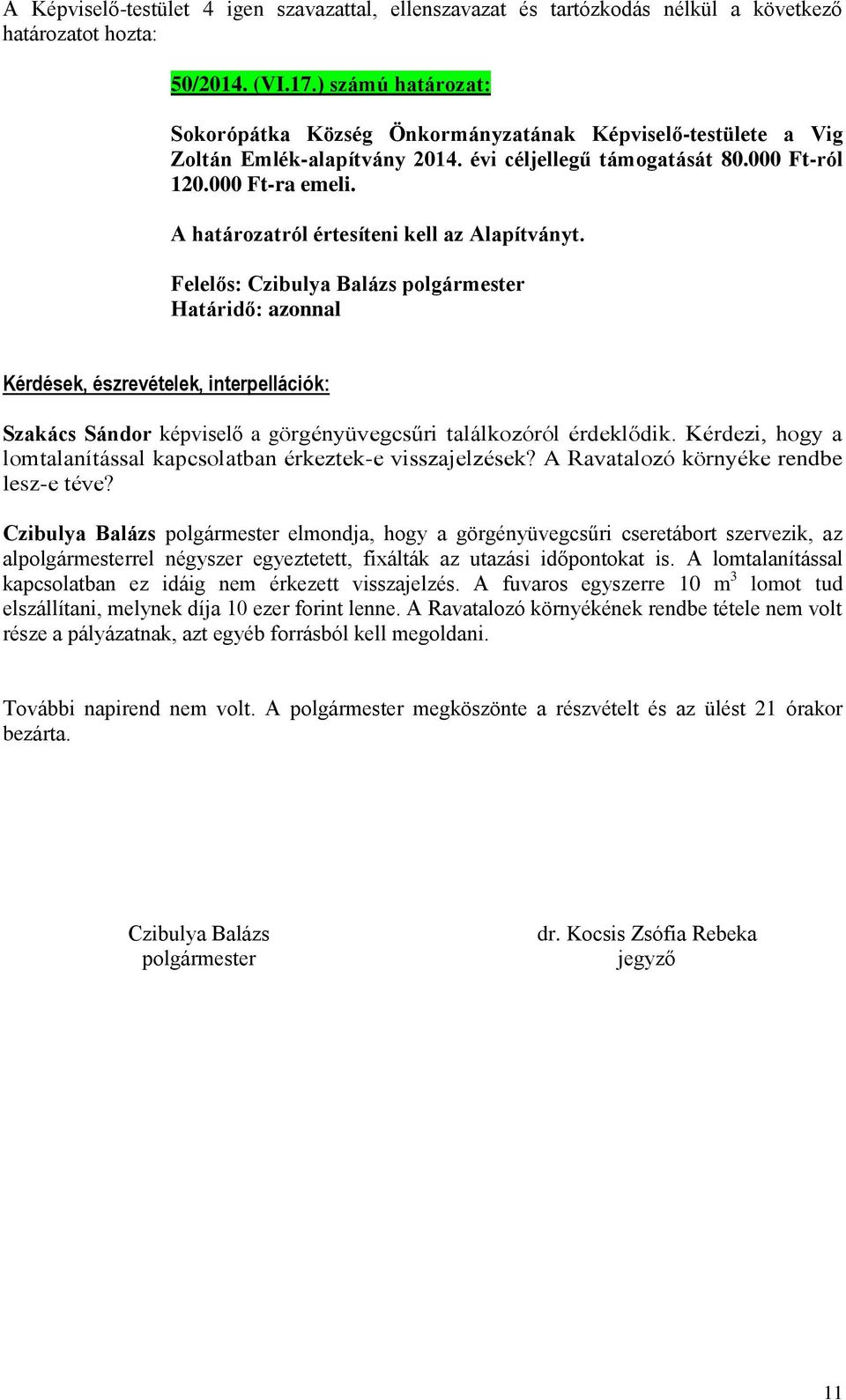 A határozatról értesíteni kell az Alapítványt. Kérdések, észrevételek, interpellációk: Szakács Sándor képviselő a görgényüvegcsűri találkozóról érdeklődik.