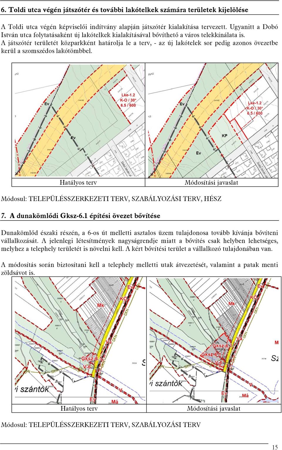 A játszótér területét közparkként határolja le a terv, - az új lakótelek sor pedig azonos övezetbe kerül a szomszédos lakótömbbel.