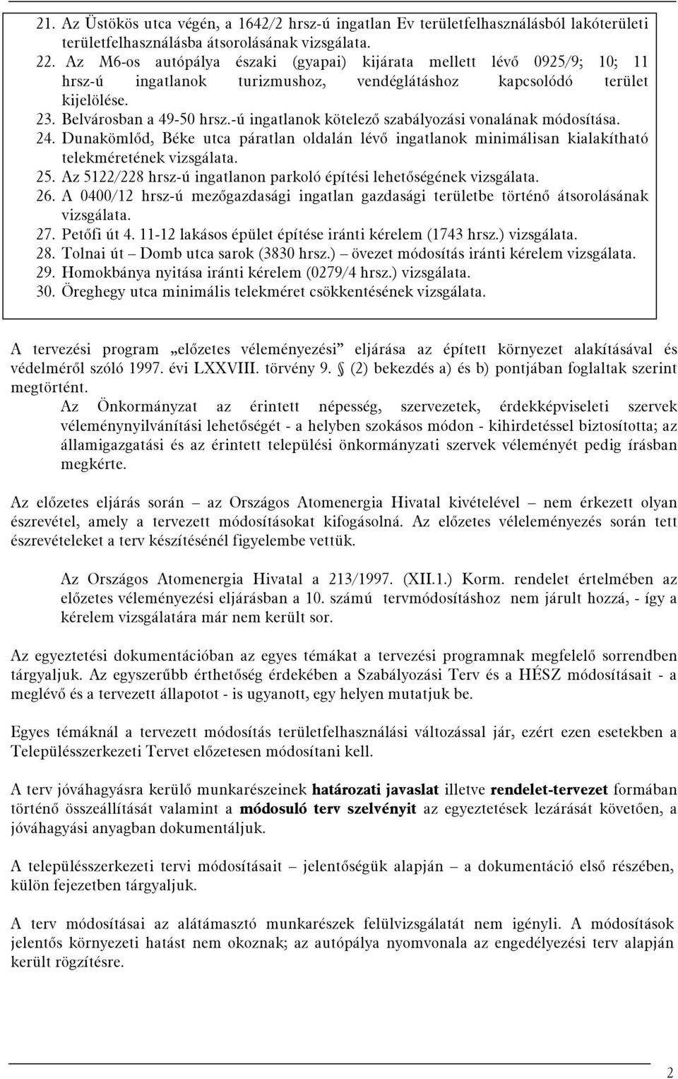 -ú ingatlanok kötelező szabályozási vonalának módosítása. 24. Dunakömlőd, Béke utca páratlan oldalán lévő ingatlanok minimálisan kialakítható telekméretének vizsgálata. 25.