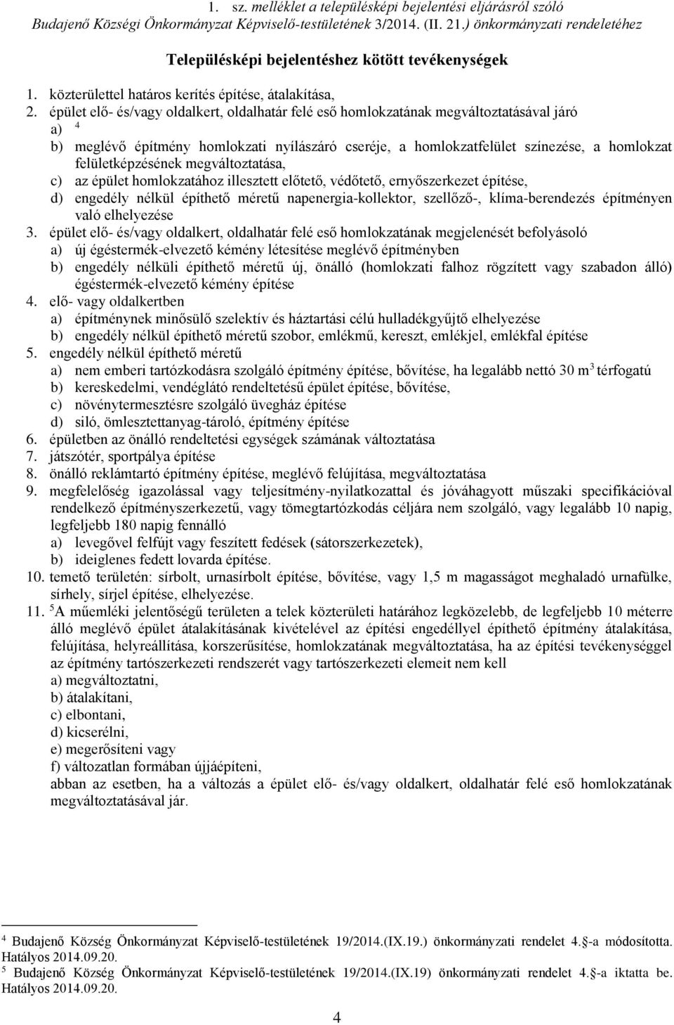 épület elő- és/vagy oldalkert, oldalhatár felé eső homlokzatának megváltoztatásával járó a) b) meglévő építmény homlokzati nyílászáró cseréje, a homlokzatfelület színezése, a homlokzat