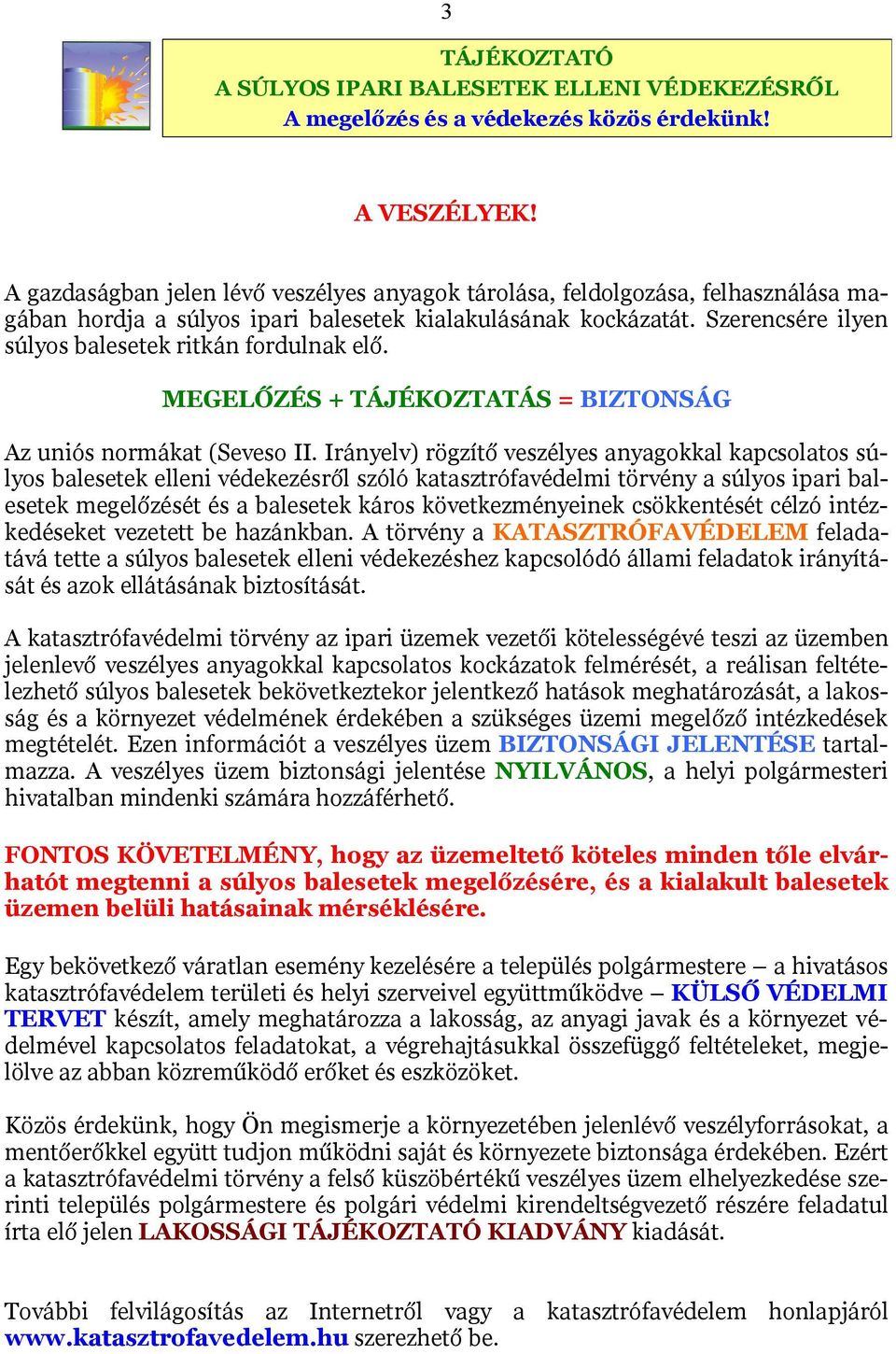 Szerencsére ilyen súlyos balesetek ritkán fordulnak elő. MEGELŐZÉS + TÁJÉKOZTATÁS = BIZTONSÁG Az uniós normákat (Seveso II.