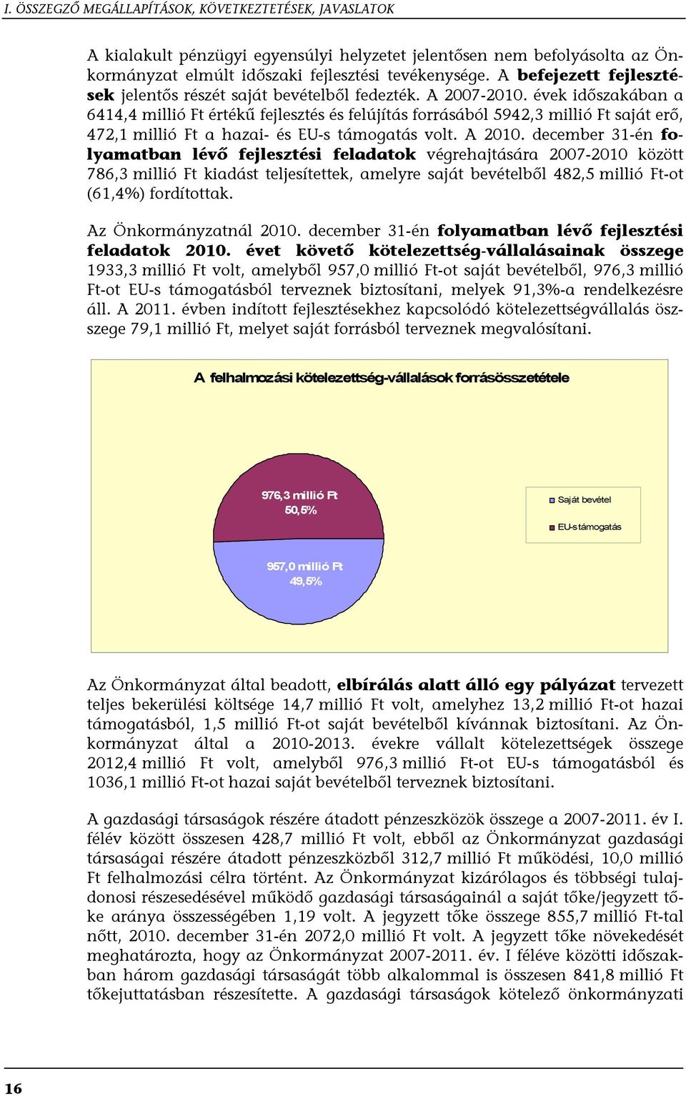 évek időszakában a 6414,4 millió Ft értékű fejlesztés és felújítás forrásából 5942,3 millió Ft saját erő, 472,1 millió Ft a hazai- és EU-s támogatás volt. A 2010.