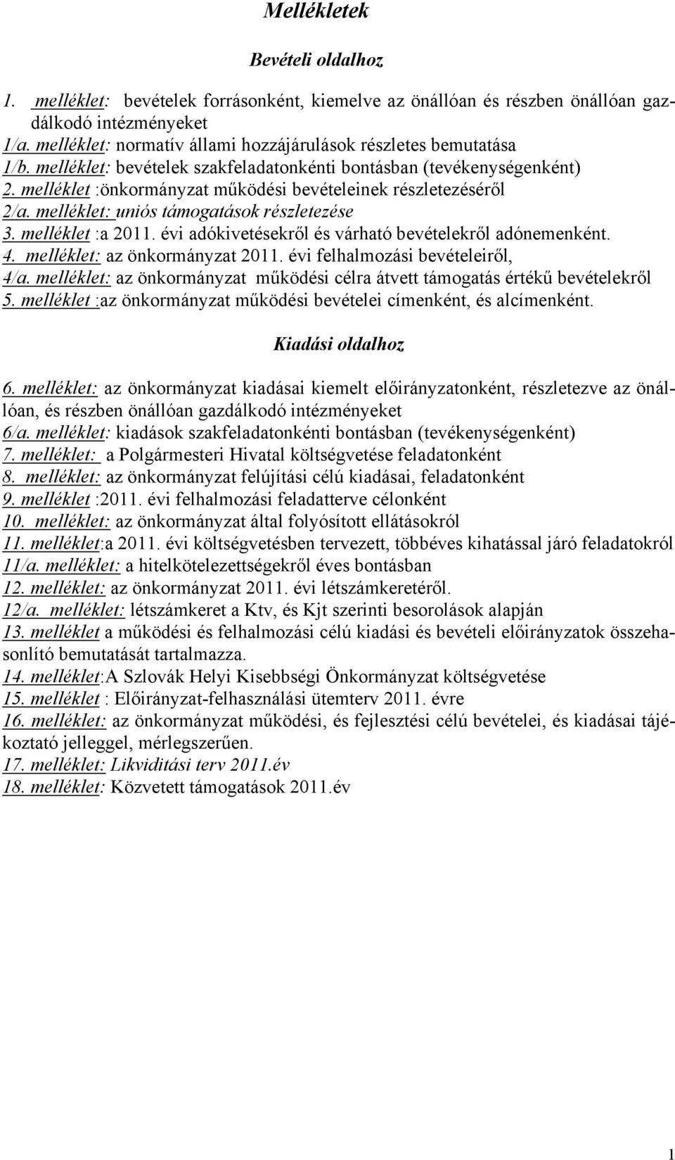 melléklet :önkormányzat működési bevételeinek részletezéséről 2/a. melléklet: uniós támogatások részletezése 3. melléklet :a 211. évi adókivetésekről és várható bevételekről adónemenként. 4.