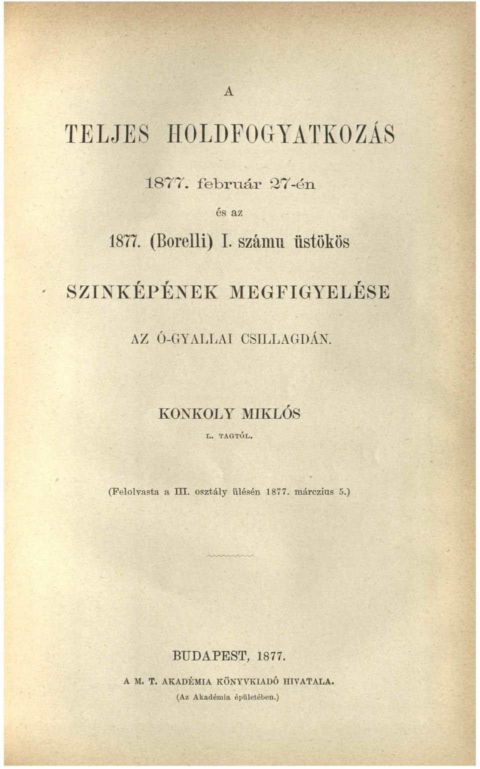 KONKOLY MIKLÓS L. TAGTÓL. (Felolvasta a ill. osztály tuésén 1877.