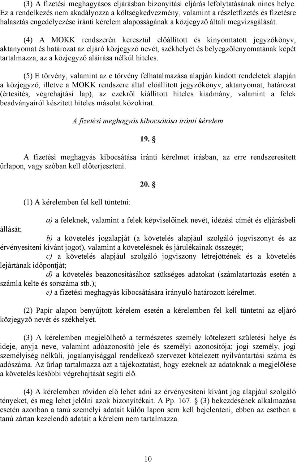 (4) A MOKK rendszerén keresztül előállított és kinyomtatott jegyzőkönyv, aktanyomat és határozat az eljáró közjegyző nevét, székhelyét és bélyegzőlenyomatának képét tartalmazza; az a közjegyző