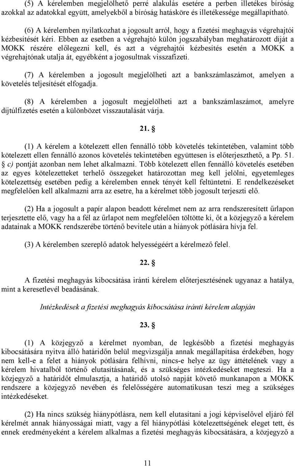 Ebben az esetben a végrehajtó külön jogszabályban meghatározott díját a MOKK részére előlegezni kell, és azt a végrehajtói kézbesítés esetén a MOKK a végrehajtónak utalja át, egyébként a jogosultnak