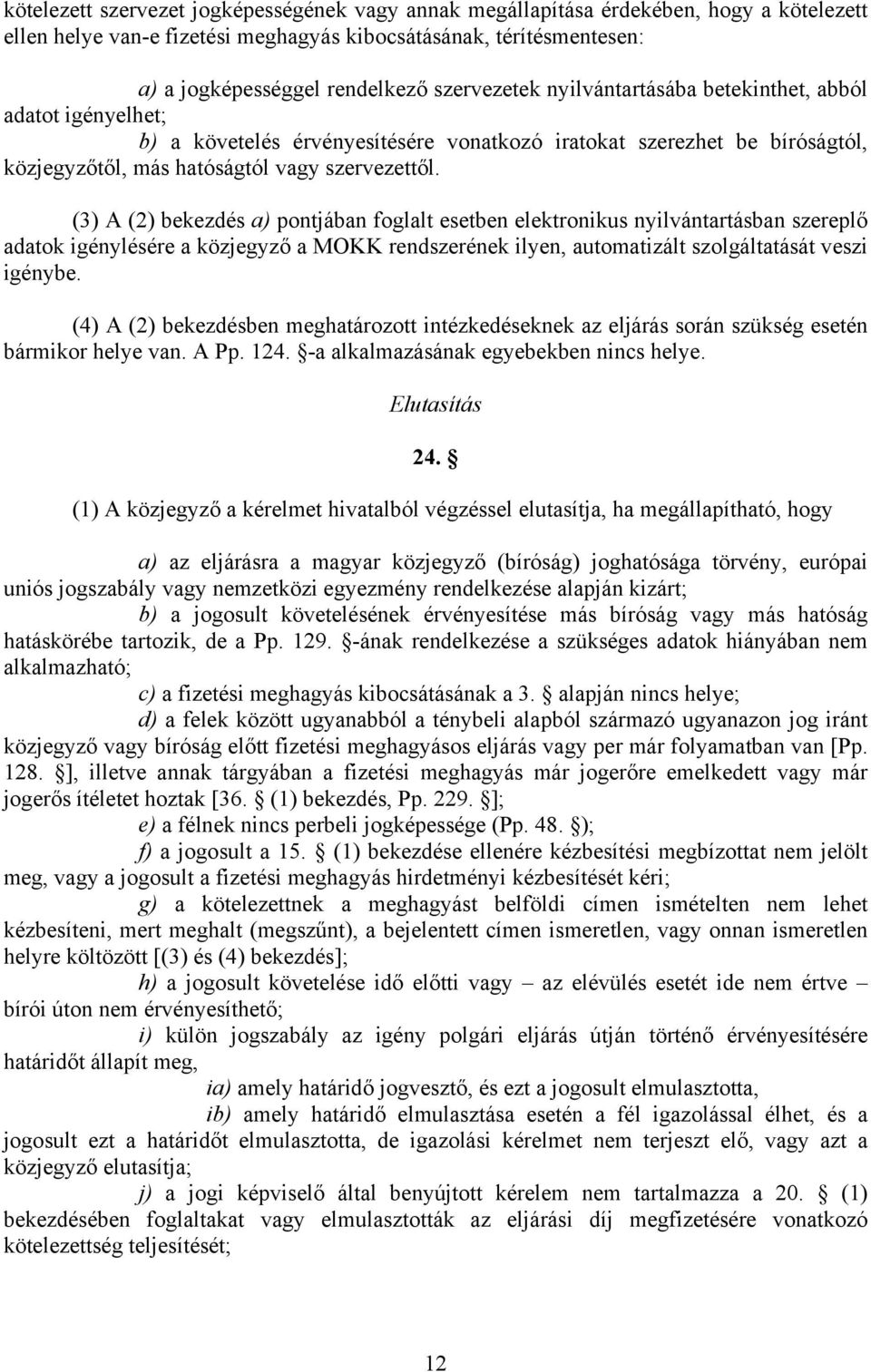 (3) A (2) bekezdés a) pontjában foglalt esetben elektronikus nyilvántartásban szereplő adatok igénylésére a közjegyző a MOKK rendszerének ilyen, automatizált szolgáltatását veszi igénybe.