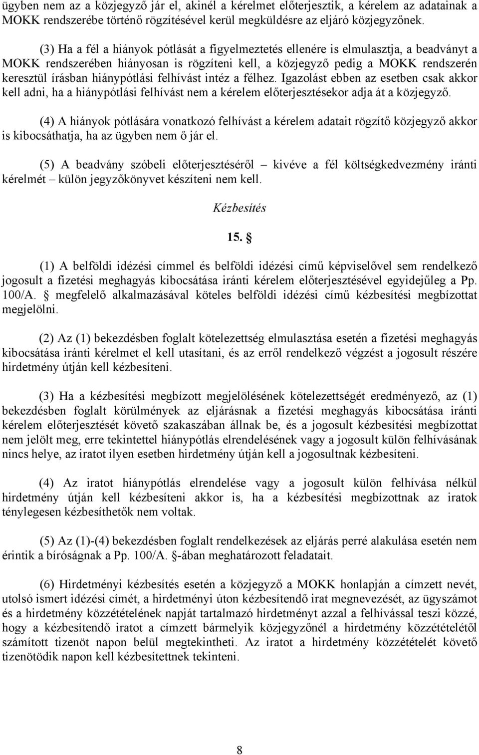 hiánypótlási felhívást intéz a félhez. Igazolást ebben az esetben csak akkor kell adni, ha a hiánypótlási felhívást nem a kérelem előterjesztésekor adja át a közjegyző.