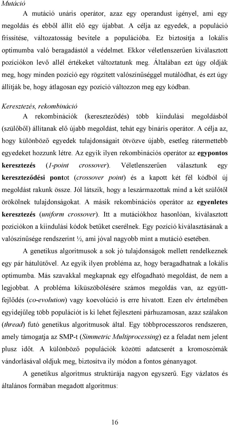 Általában ezt úgy oldják meg, hogy minden pozíció egy rögzített valószínűséggel mutálódhat, és ezt úgy állítják be, hogy átlagosan egy pozíció változzon meg egy kódban.