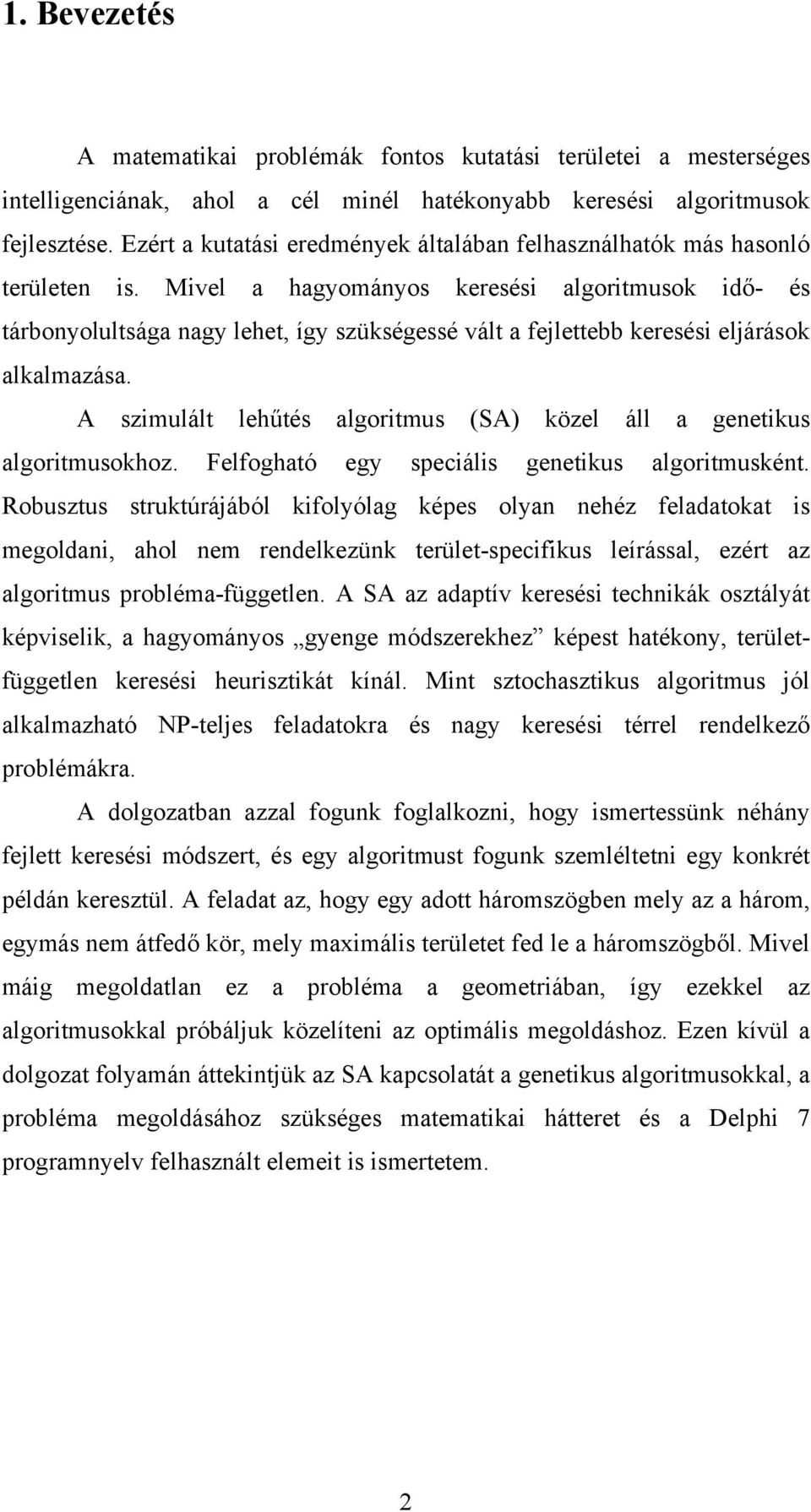 Mivel a hagyományos keresési algoritmusok idő- és tárbonyolultsága nagy lehet, így szükségessé vált a fejlettebb keresési eljárások alkalmazása.