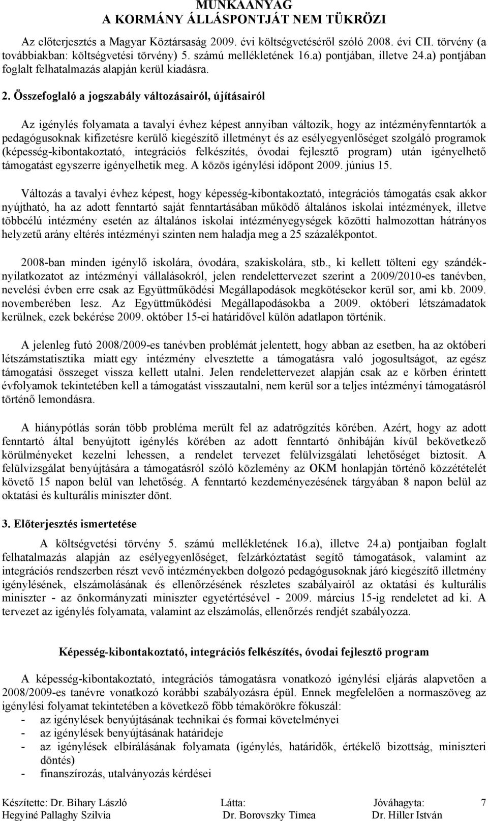 Összefoglaló a jogszabály változásairól, újításairól Az igénylés folyamata a tavalyi évhez képest annyiban változik, hogy az intézményfenntartók a pedagógusoknak kifizetésre kerülő kiegészítő