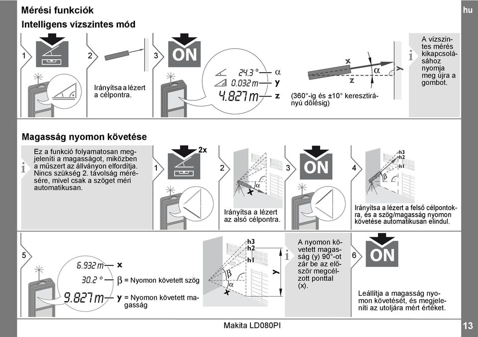 távolság mérésére, mivel csak a szöget méri automatikusan. x h 3 4 x h3 h az alsó célpontra. a felső célpontokra, és a szög/magasság nyomon követése automatikusan elindul. 5 6.93 m 30. 9.