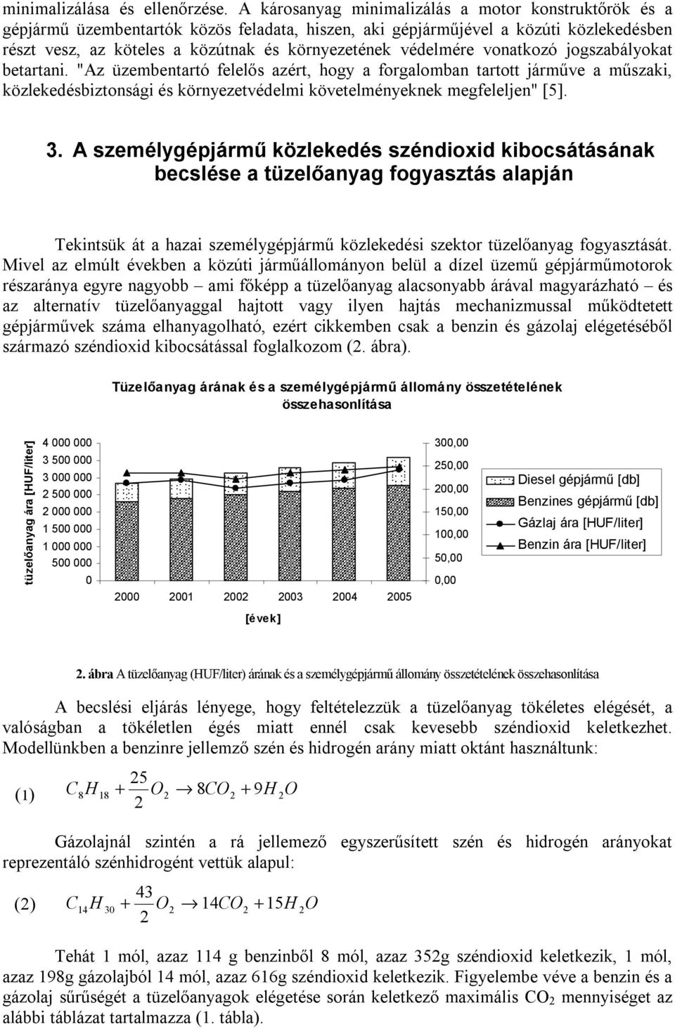 védelmére vonatkozó jogszabályokat betartani. "Az üzembentartó felelős azért, hogy a forgalomban tartott járműve a műszaki, közlekedésbiztonsági és környezetvédelmi követelményeknek megfeleljen" [5].