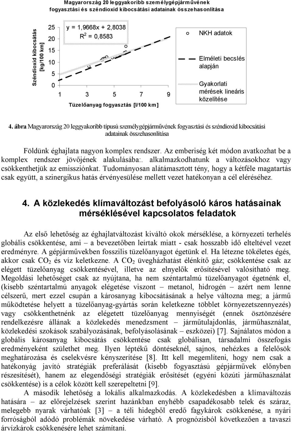 ábra Magyarország 20 leggyakoribb típusú személygépjárművének fogyasztási és széndioxid kibocsátási adatainak összehasonlítása Földünk éghajlata nagyon komplex rendszer.