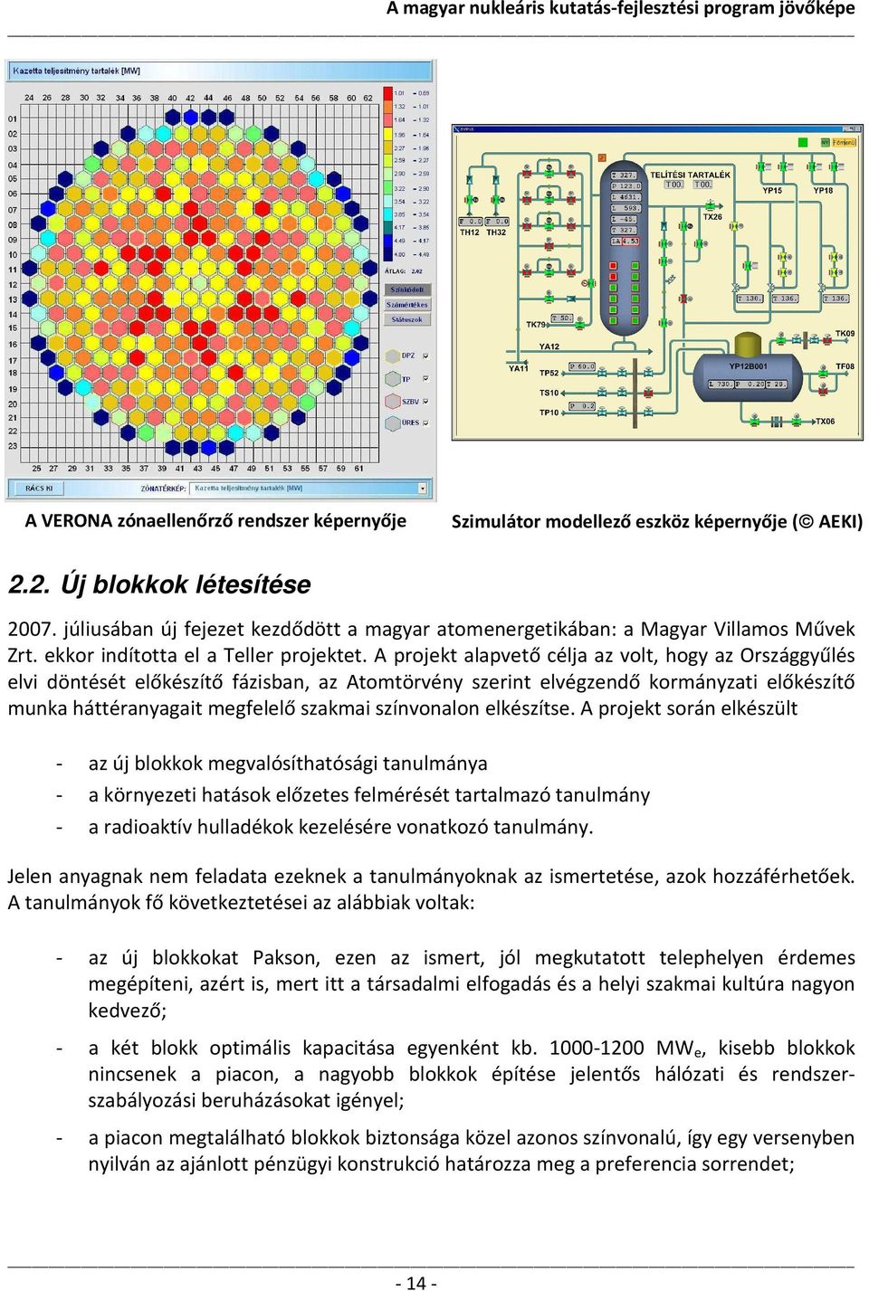 A projekt alapvető célja az volt, hogy az Országgyűlés elvi döntését előkészítő fázisban, az Atomtörvény szerint elvégzendő kormányzati előkészítő munka háttéranyagait megfelelő szakmai színvonalon