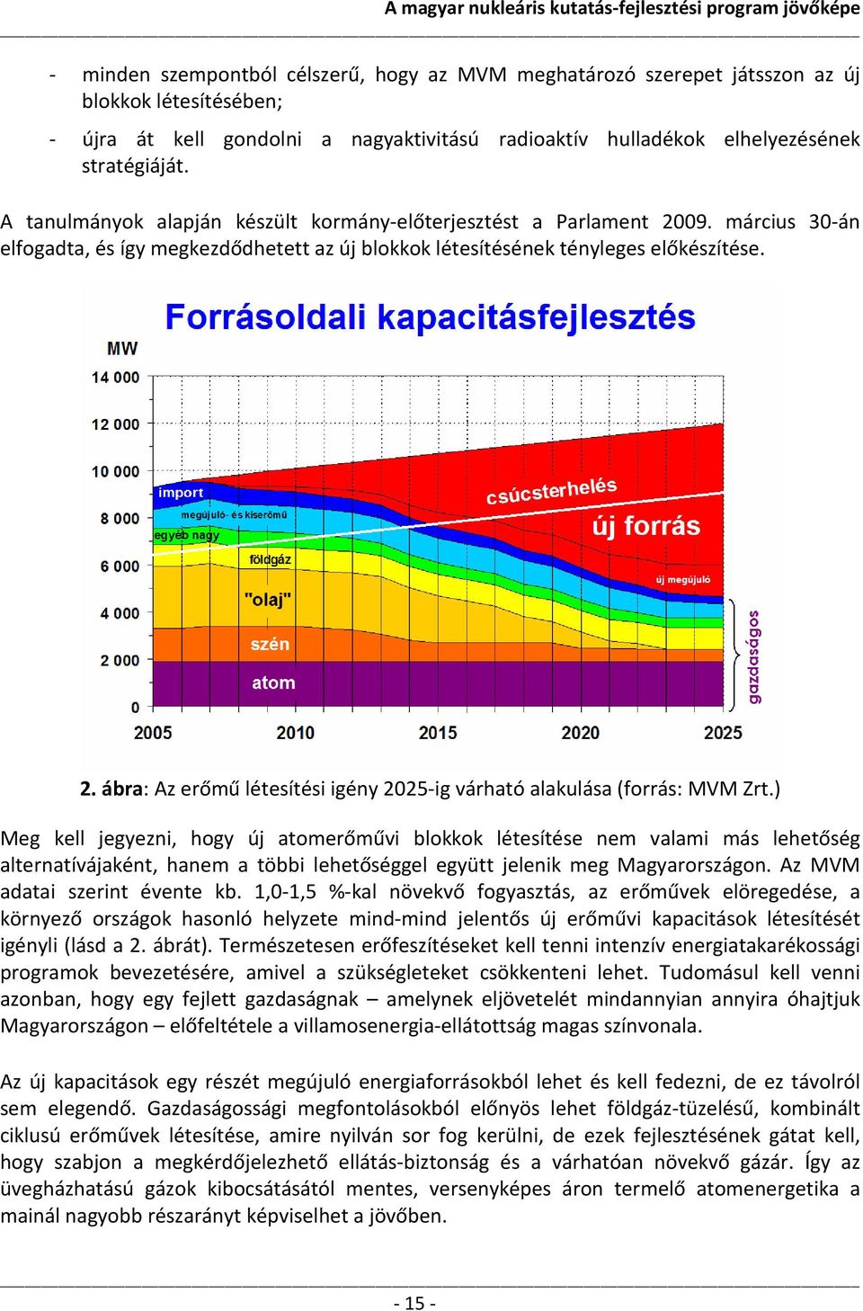 ) Meg kell jegyezni, hogy új atomerőművi blokkok létesítése nem valami más lehetőség alternatívájaként, hanem a többi lehetőséggel együtt jelenik meg Magyarországon. Az MVM adatai szerint évente kb.