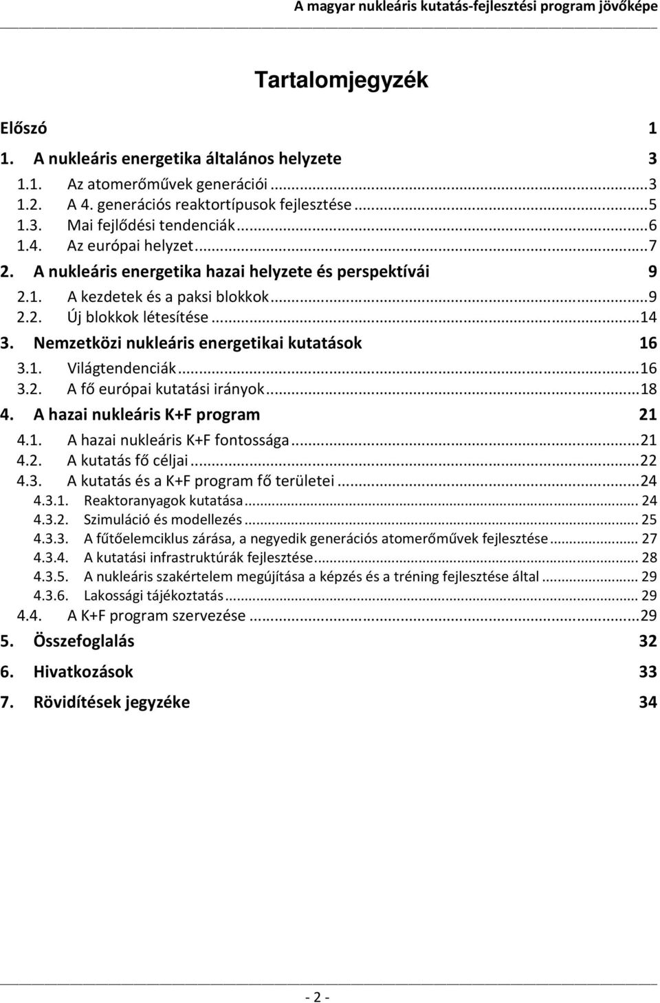 ..16 3.2. A fő európai kutatási irányok...18 4. A hazai nukleáris K+F program 21 4.1. A hazai nukleáris K+F fontossága...21 4.2. A kutatás fő céljai...22 4.3. A kutatás és a K+F program fő területei.