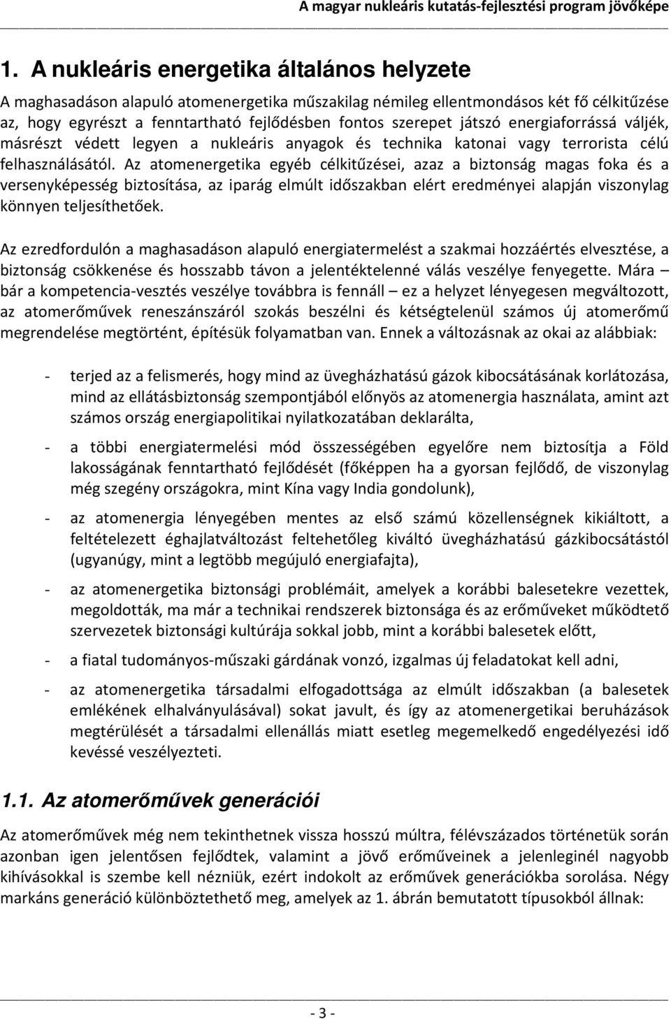 Az atomenergetika egyéb célkitűzései, azaz a biztonság magas foka és a versenyképesség biztosítása, az iparág elmúlt időszakban elért eredményei alapján viszonylag könnyen teljesíthetőek.