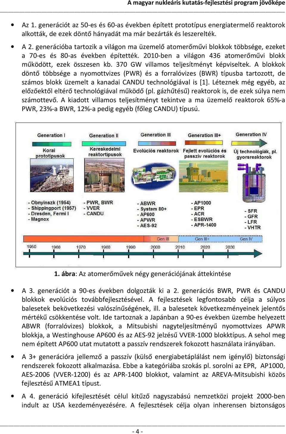 370 GW villamos teljesítményt képviseltek. A blokkok döntő többsége a nyomottvizes (PWR) és a forralóvizes (BWR) típusba tartozott, de számos blokk üzemelt a kanadai CANDU technológiával is [1].