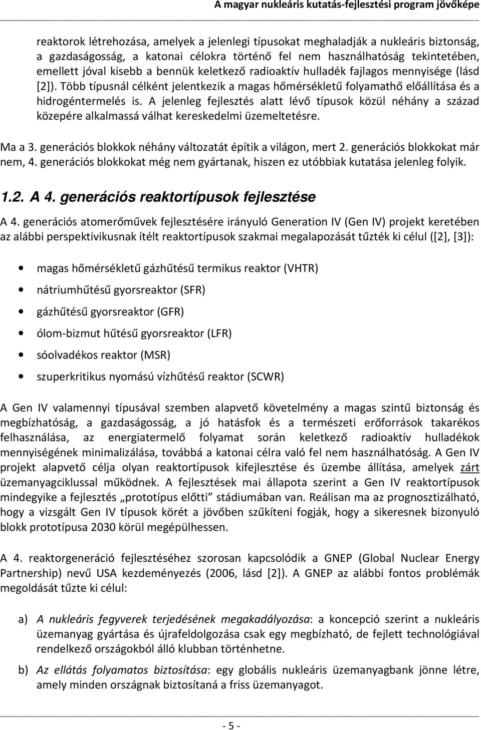 A jelenleg fejlesztés alatt lévő típusok közül néhány a század közepére alkalmassá válhat kereskedelmi üzemeltetésre. Ma a 3. generációs blokkok néhány változatát építik a világon, mert 2.