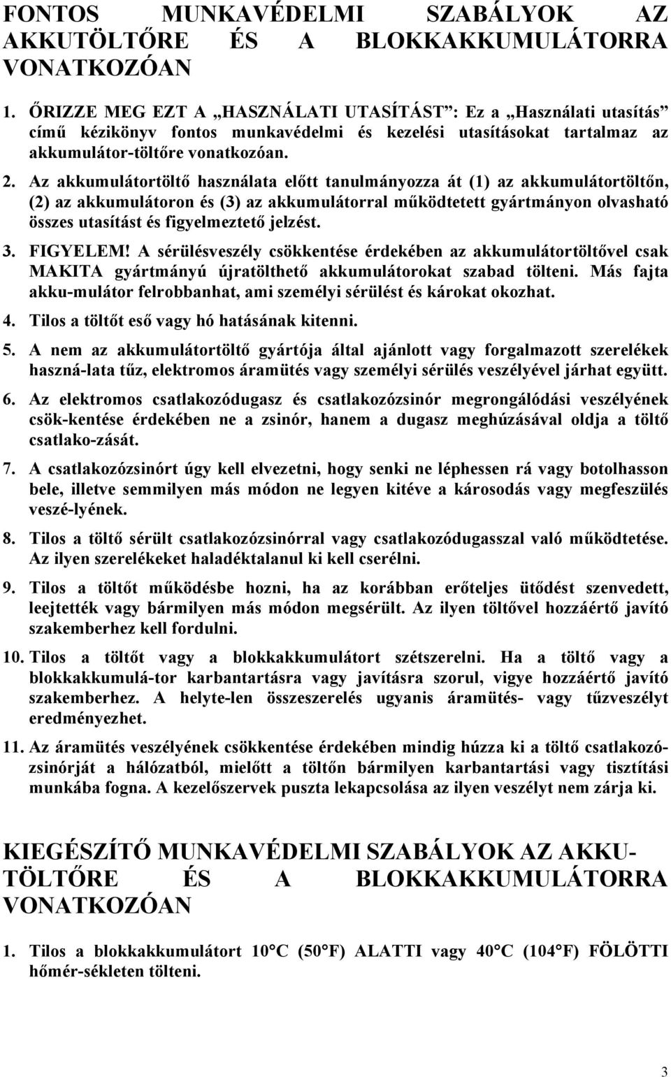 Az akkumulátortöltő használata előtt tanulmányozza át (1) az akkumulátortöltőn, (2) az akkumulátoron és (3) az akkumulátorral működtetett gyártmányon olvasható összes utasítást és figyelmeztető