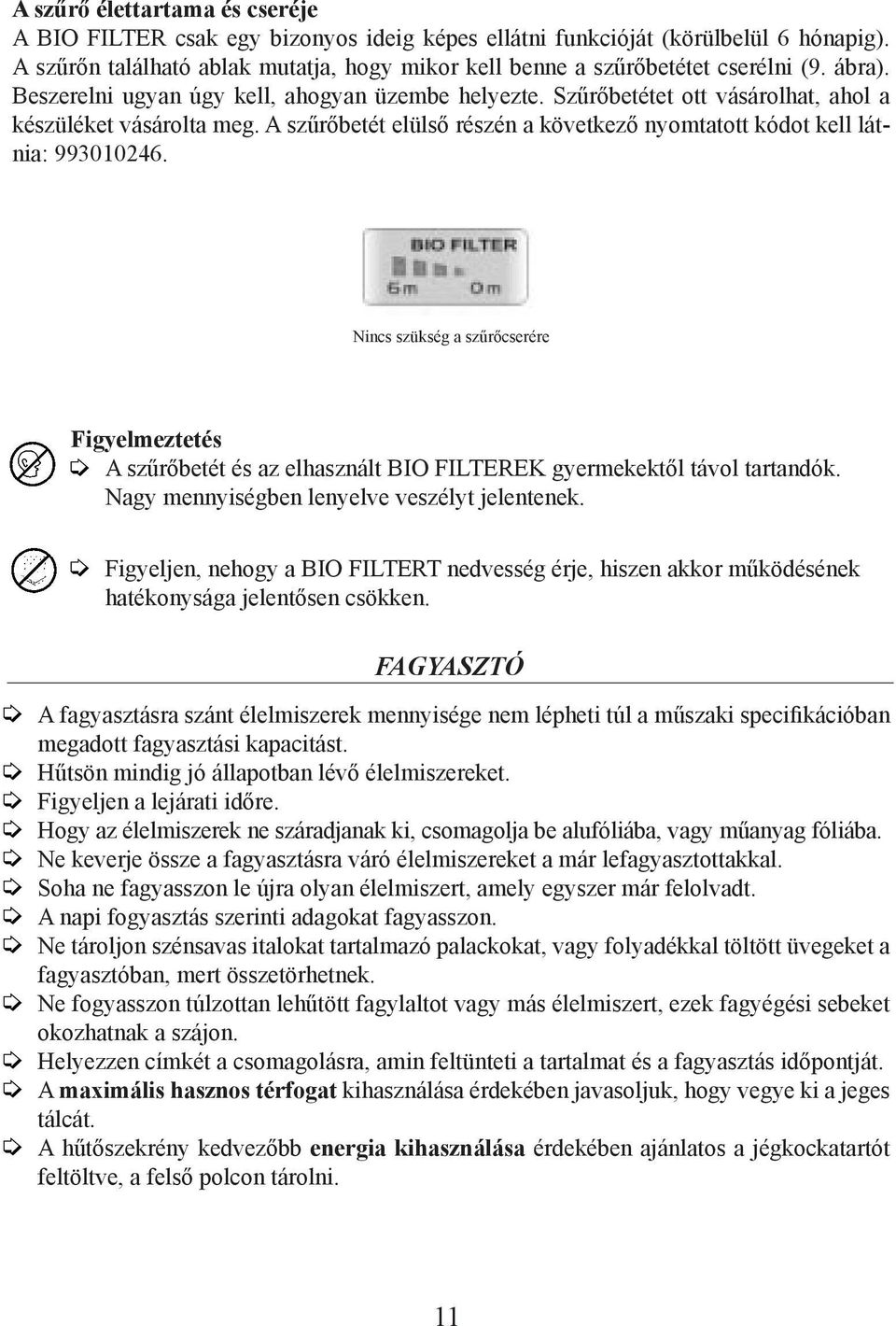 Nincs szükség a szűrőcserére Figyelmeztetés A szűrőbetét és az elhasznált BIO FILTEREK gyermekektől távol tartandók. Nagy mennyiségben lenyelve veszélyt jelentenek.