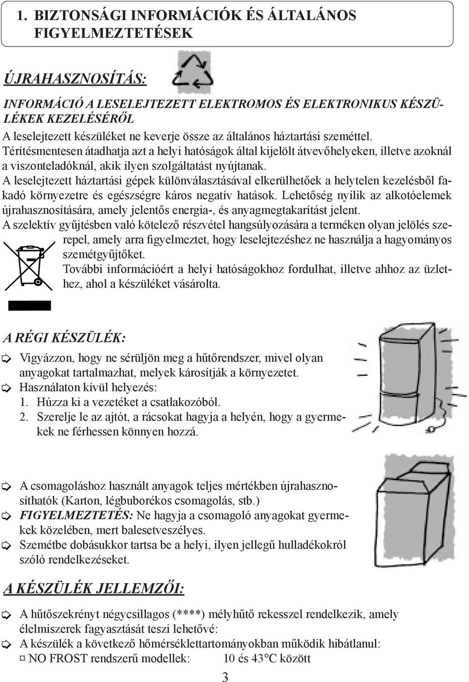 A leselejtezett háztartási gépek különválasztásával elkerülhetőek a helytelen kezelésből fakadó környezetre és egészségre káros negatív hatások.