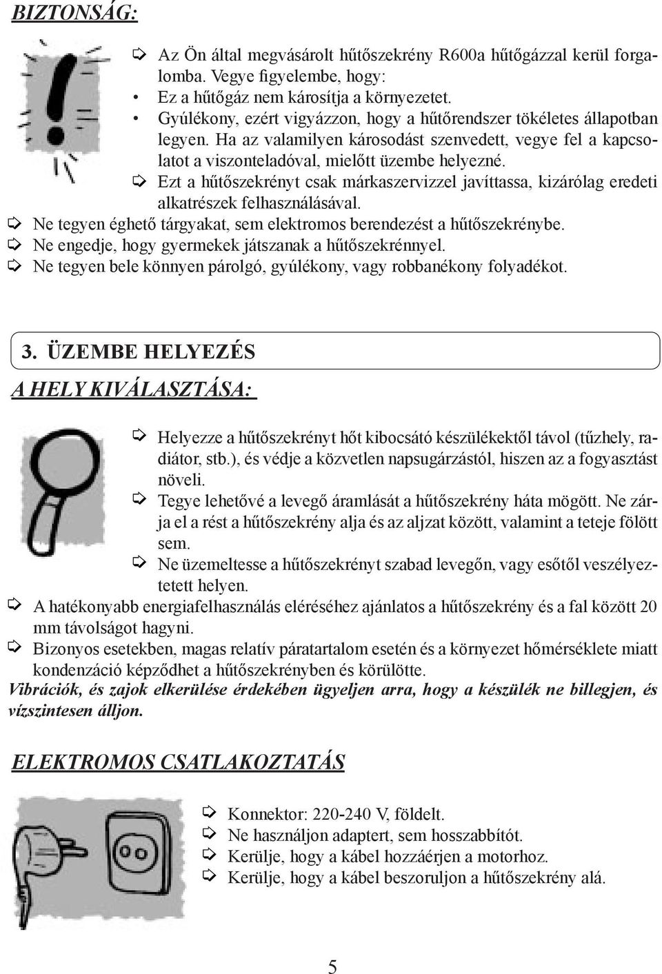 Ezt a hűtőszekrényt csak márkaszervizzel javíttassa, kizárólag eredeti alkatrészek felhasználásával. Ne tegyen éghető tárgyakat, sem elektromos berendezést a hűtőszekrénybe.